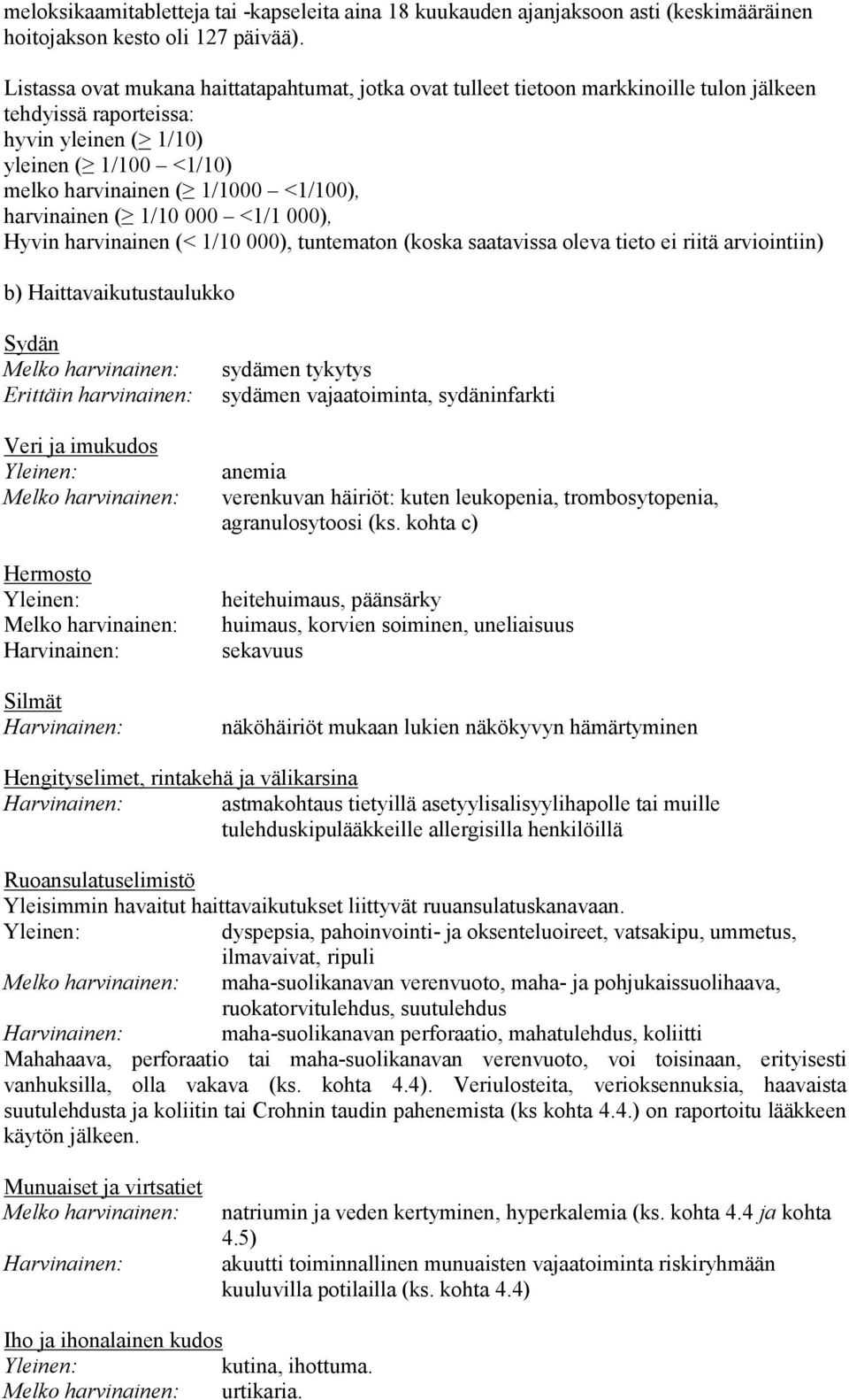 harvinainen ( 1/10 000 <1/1 000), Hyvin harvinainen (< 1/10 000), tuntematon (koska saatavissa oleva tieto ei riitä arviointiin) b) Haittavaikutustaulukko Sydän Melko harvinainen: Erittäin