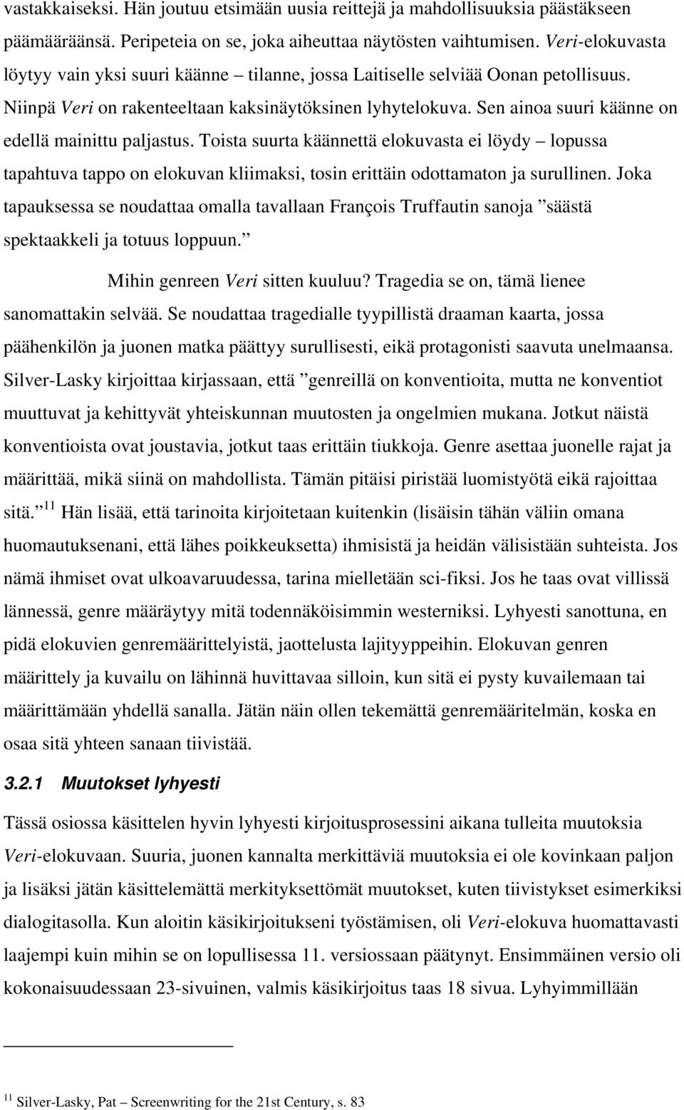 Sen ainoa suuri käänne on edellä mainittu paljastus. Toista suurta käännettä elokuvasta ei löydy lopussa tapahtuva tappo on elokuvan kliimaksi, tosin erittäin odottamaton ja surullinen.