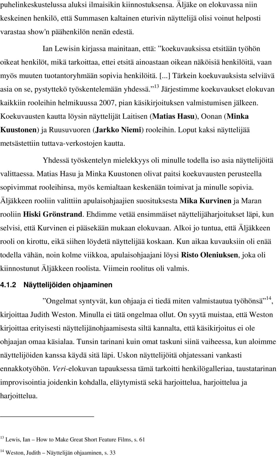 Ian Lewisin kirjassa mainitaan, että: koekuvauksissa etsitään työhön oikeat henkilöt, mikä tarkoittaa, ettei etsitä ainoastaan oikean näköisiä henkilöitä, vaan myös muuten tuotantoryhmään sopivia