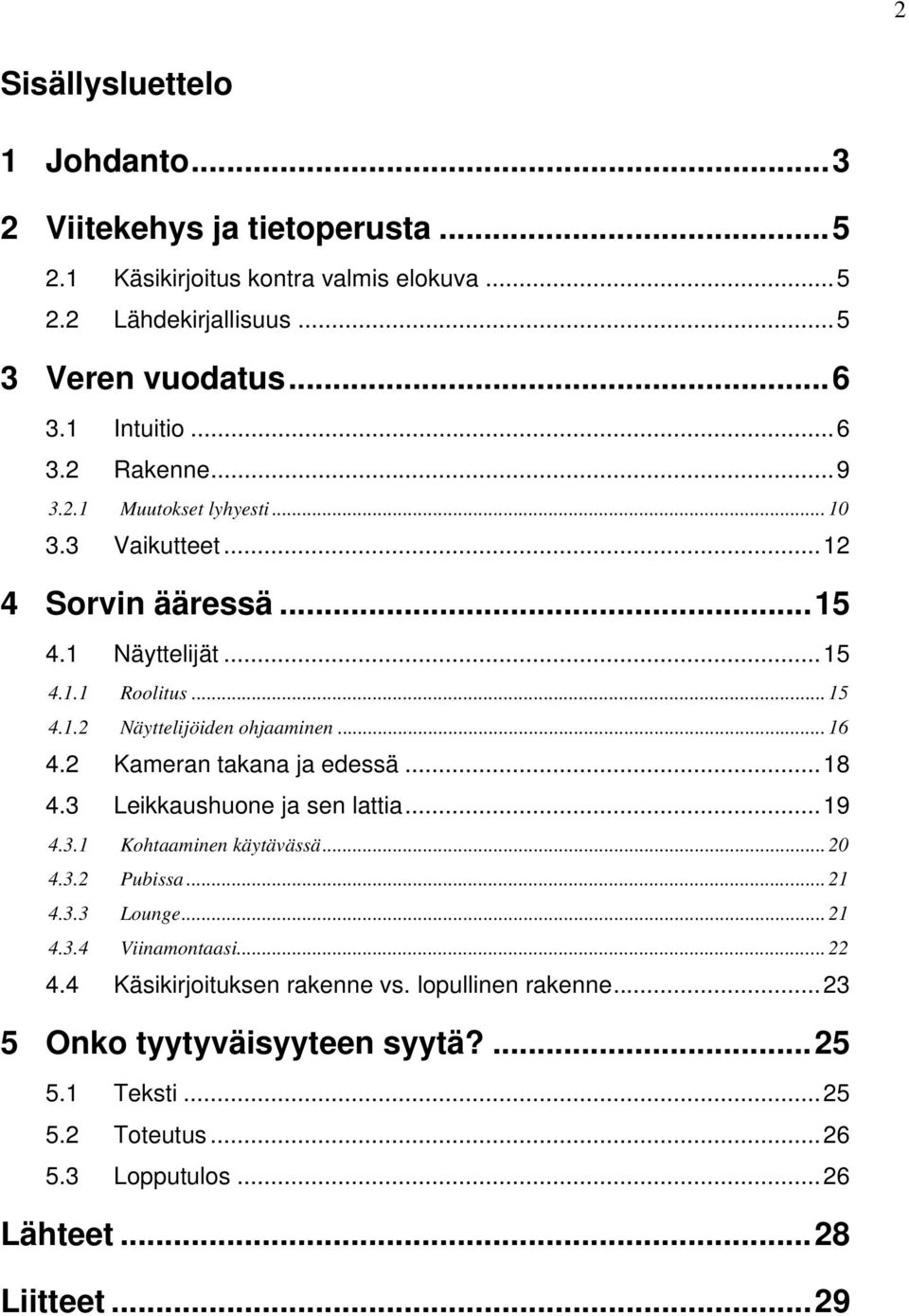 2 Kameran takana ja edessä...18 4.3 Leikkaushuone ja sen lattia...19 4.3.1 Kohtaaminen käytävässä... 20 4.3.2 Pubissa... 21 4.3.3 Lounge... 21 4.3.4 Viinamontaasi... 22 4.