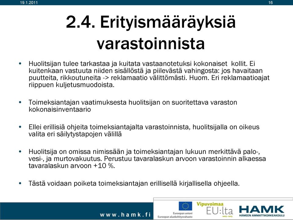 Toimeksiantajan vaatimuksesta huolitsijan on suoritettava varaston kokonaisinventaario Ellei erillisiä ohjeita toimeksiantajalta varastoinnista, huolitsijalla on oikeus valita eri