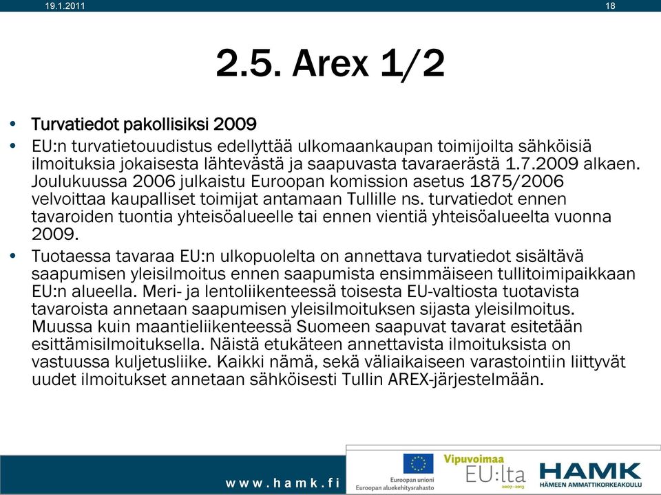 turvatiedot ennen tavaroiden tuontia yhteisöalueelle tai ennen vientiä yhteisöalueelta vuonna 2009.