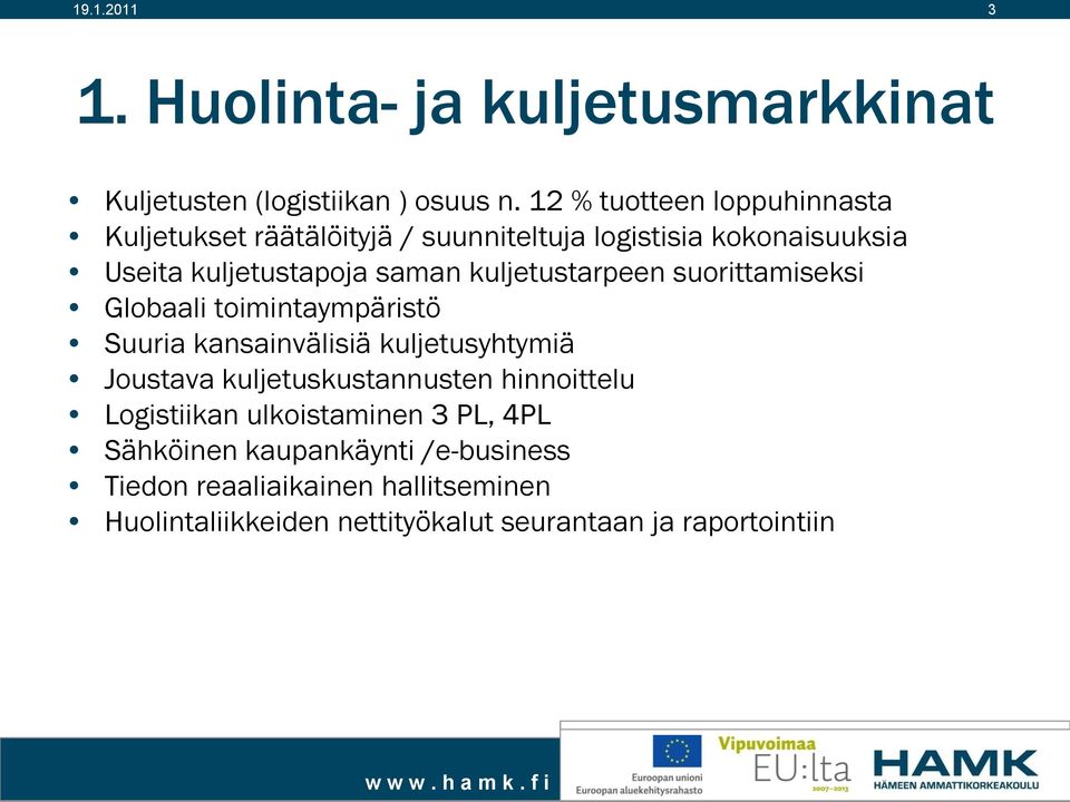 kuljetustarpeen suorittamiseksi Globaali toimintaympäristö Suuria kansainvälisiä kuljetusyhtymiä Joustava