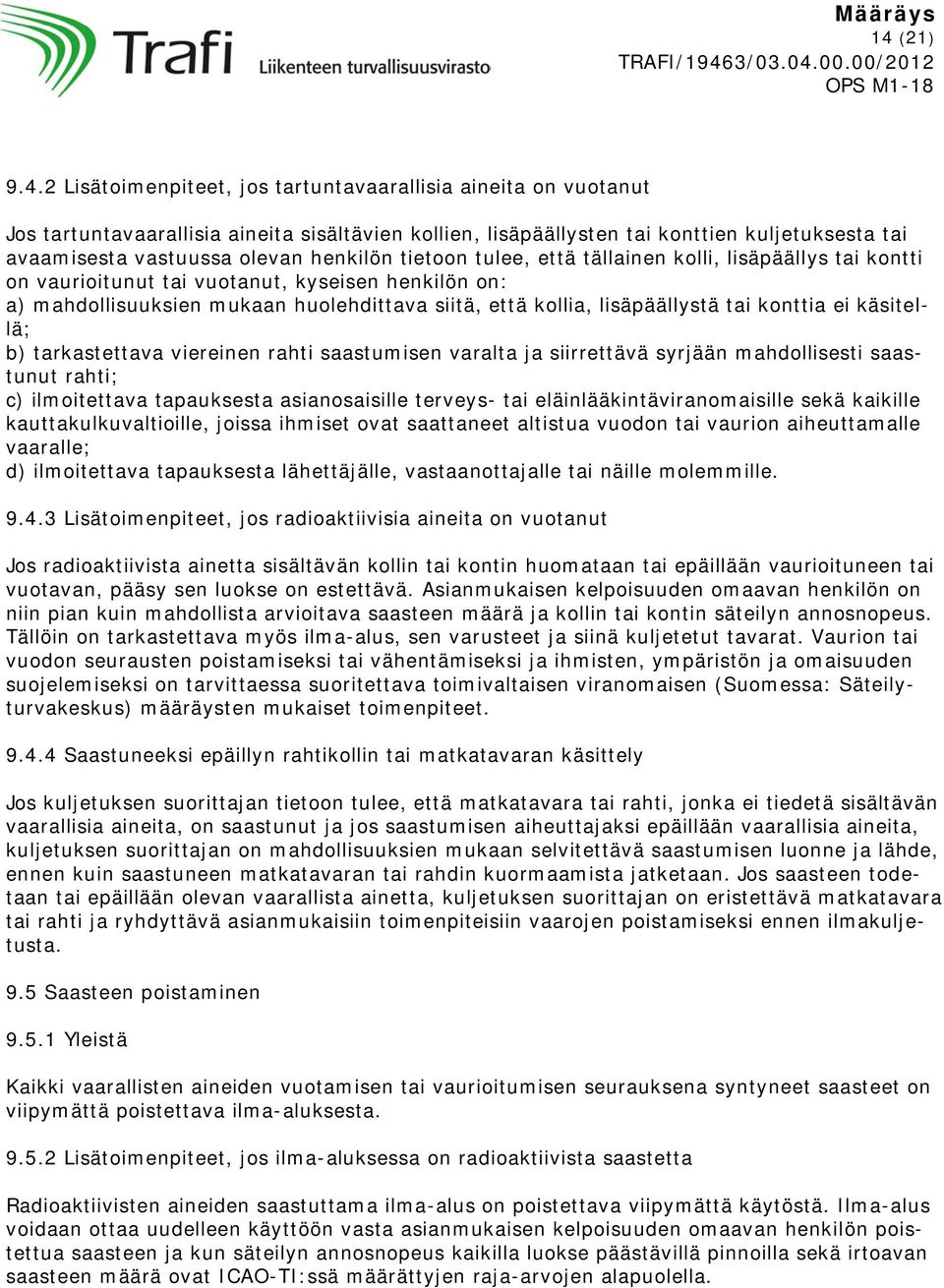 lisäpäällystä tai konttia ei käsitellä; b) tarkastettava viereinen rahti saastumisen varalta ja siirrettävä syrjään mahdollisesti saastunut rahti; c) ilmoitettava tapauksesta asianosaisille terveys-