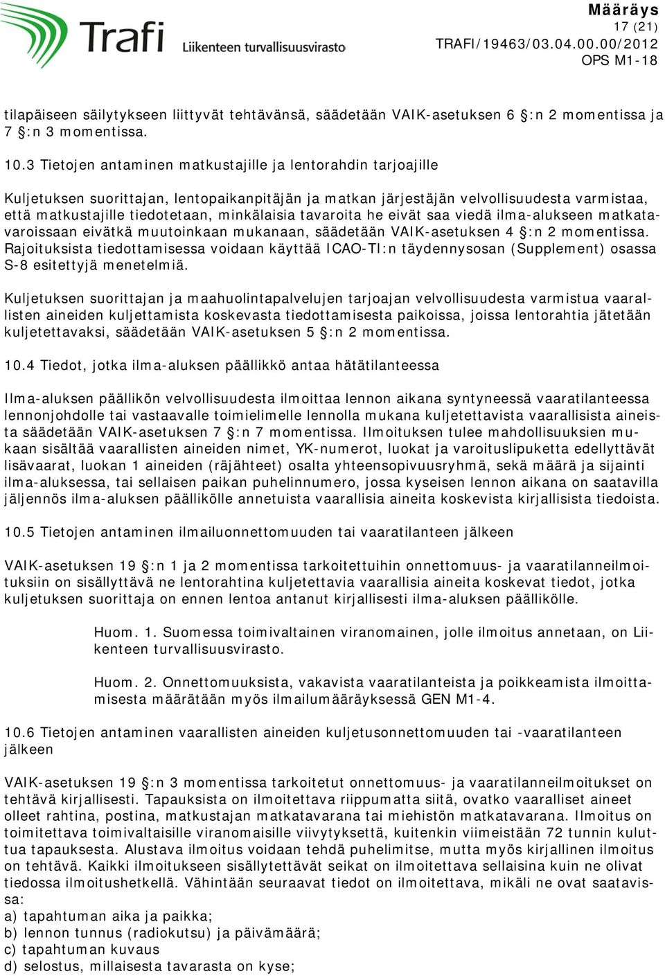 tavaroita he eivät saa viedä ilma-alukseen matkatavaroissaan eivätkä muutoinkaan mukanaan, säädetään VAIK-asetuksen 4 :n 2 momentissa.