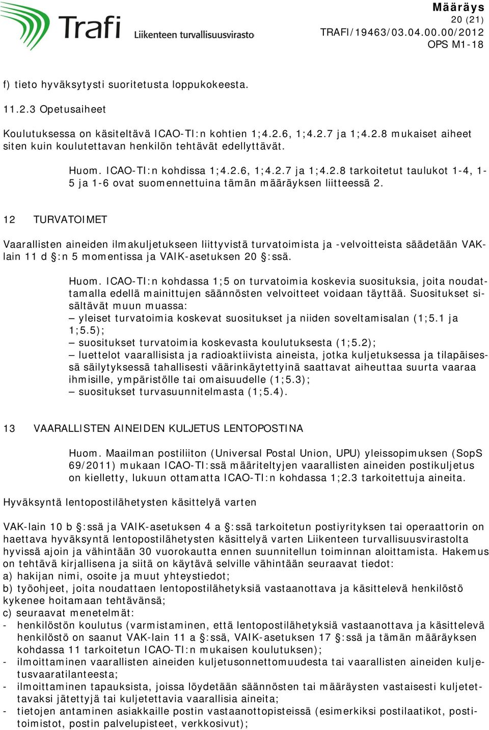 12 TURVATOIMET Vaarallisten aineiden ilmakuljetukseen liittyvistä turvatoimista ja -velvoitteista säädetään VAKlain 11 d :n 5 momentissa ja VAIK-asetuksen 20 :ssä. Huom.
