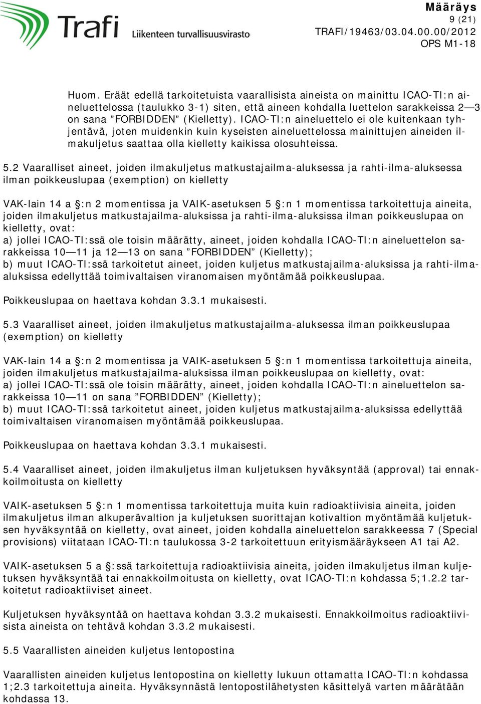 ICAO-TI:n aineluettelo ei ole kuitenkaan tyhjentävä, joten muidenkin kuin kyseisten aineluettelossa mainittujen aineiden ilmakuljetus saattaa olla kielletty kaikissa olosuhteissa. 5.