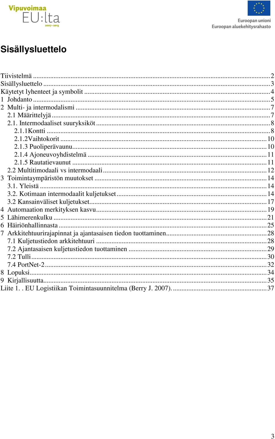 ..14 3.2. Kotimaan intermodaalit kuljetukset...14 3.2 Kansainväliset kuljetukset...17 4 Automaation merkityksen kasvu...19 5 Lähimerenkulku...21 6 Häiriönhallinnasta.