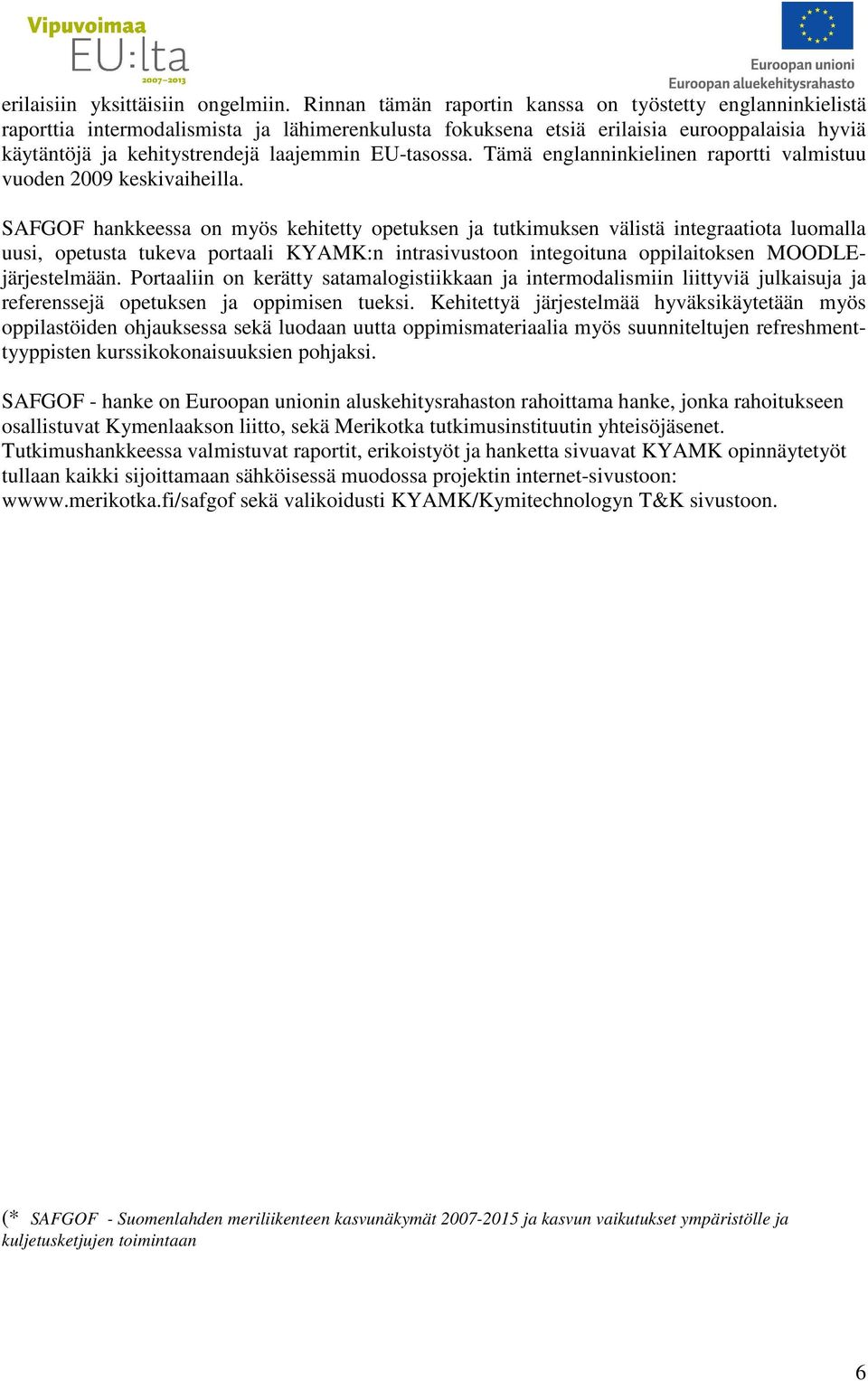 EU-tasossa. Tämä englanninkielinen raportti valmistuu vuoden 2009 keskivaiheilla.