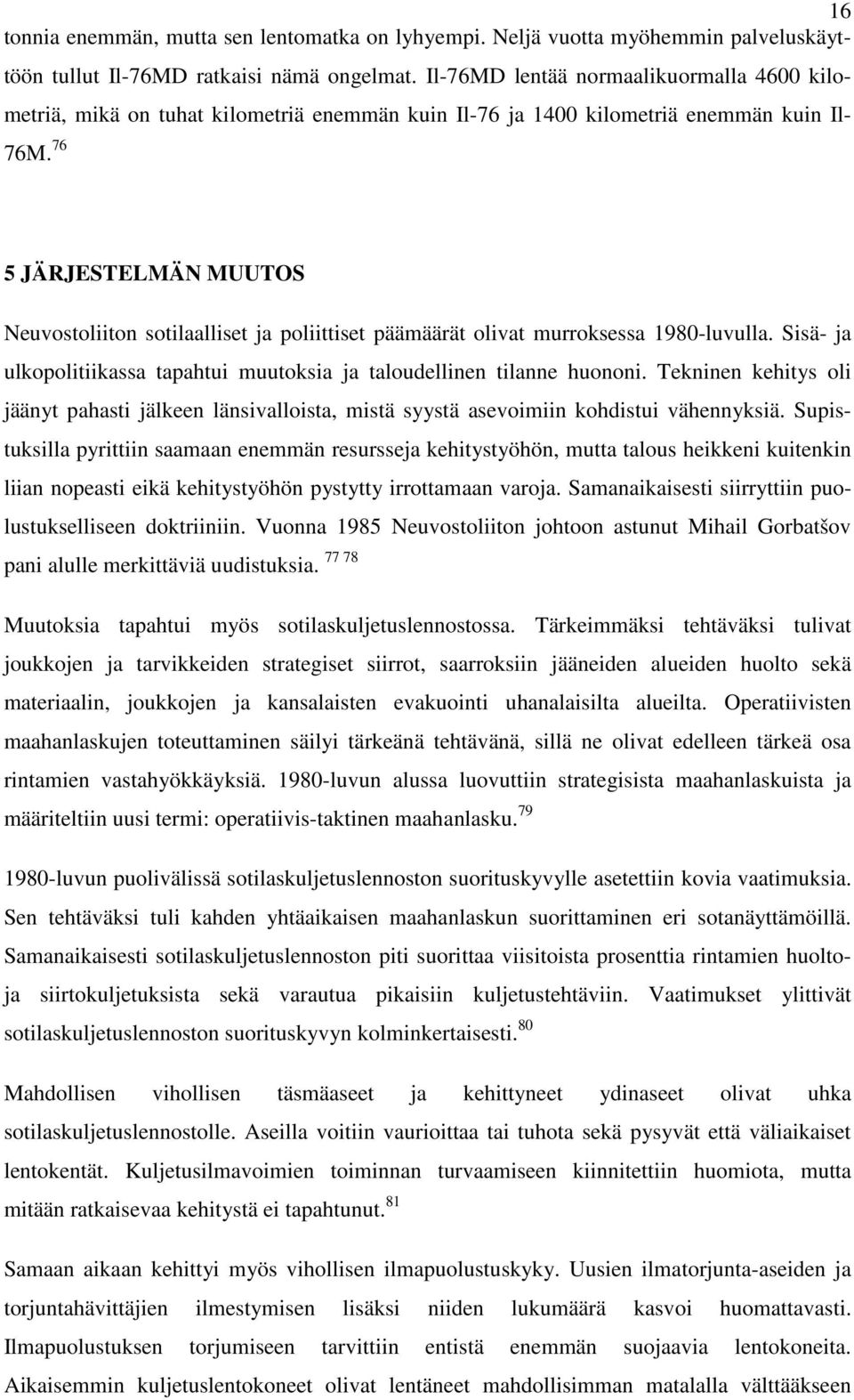 76 5 JÄRJESTELMÄN MUUTOS Neuvostoliiton sotilaalliset ja poliittiset päämäärät olivat murroksessa 1980-luvulla. Sisä- ja ulkopolitiikassa tapahtui muutoksia ja taloudellinen tilanne huononi.