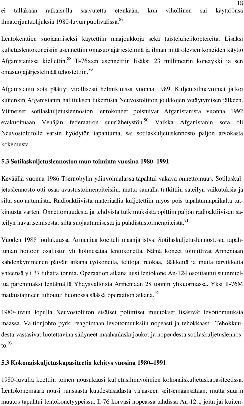 Lisäksi kuljetuslentokoneisiin asennettiin omasuojajärjestelmiä ja ilman niitä olevien koneiden käyttö Afganistanissa kiellettin. 88 omasuojajärjestelmää tehostettiin.