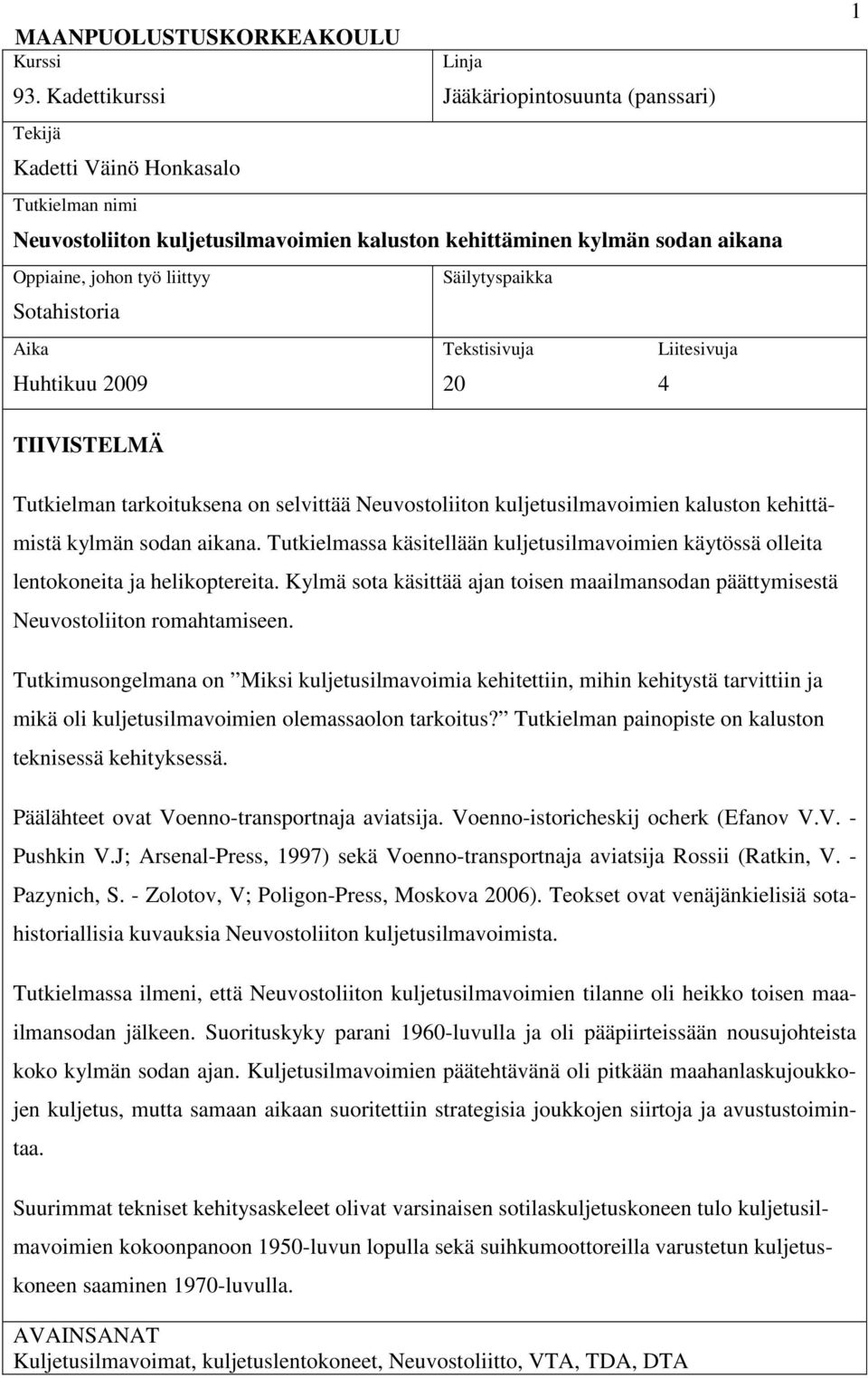 liittyy Sotahistoria Aika Huhtikuu 2009 Säilytyspaikka Tekstisivuja 20 Liitesivuja 4 1 TIIVISTELMÄ Tutkielman tarkoituksena on selvittää Neuvostoliiton kuljetusilmavoimien kaluston kehittämistä