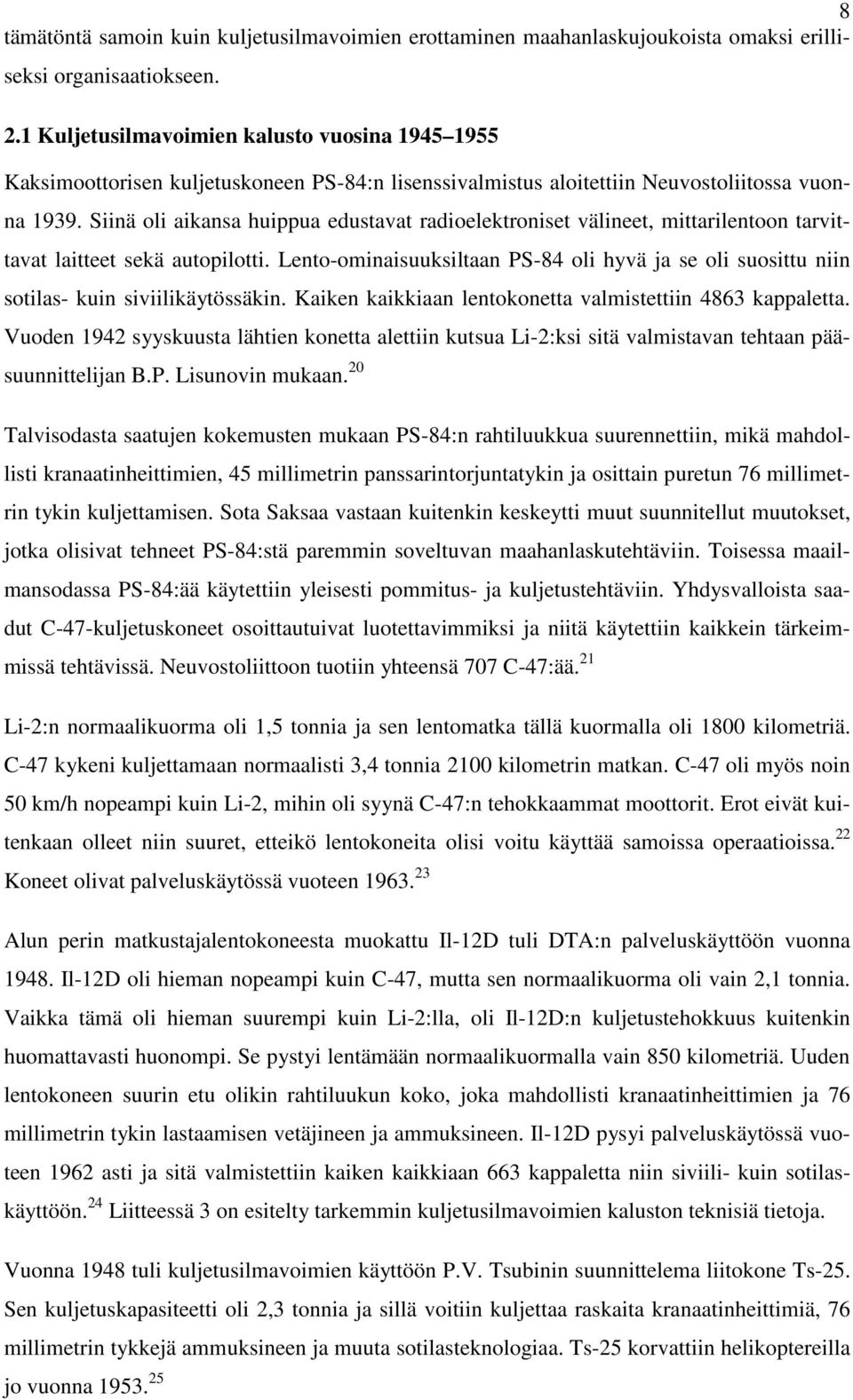 Siinä oli aikansa huippua edustavat radioelektroniset välineet, mittarilentoon tarvittavat laitteet sekä autopilotti.