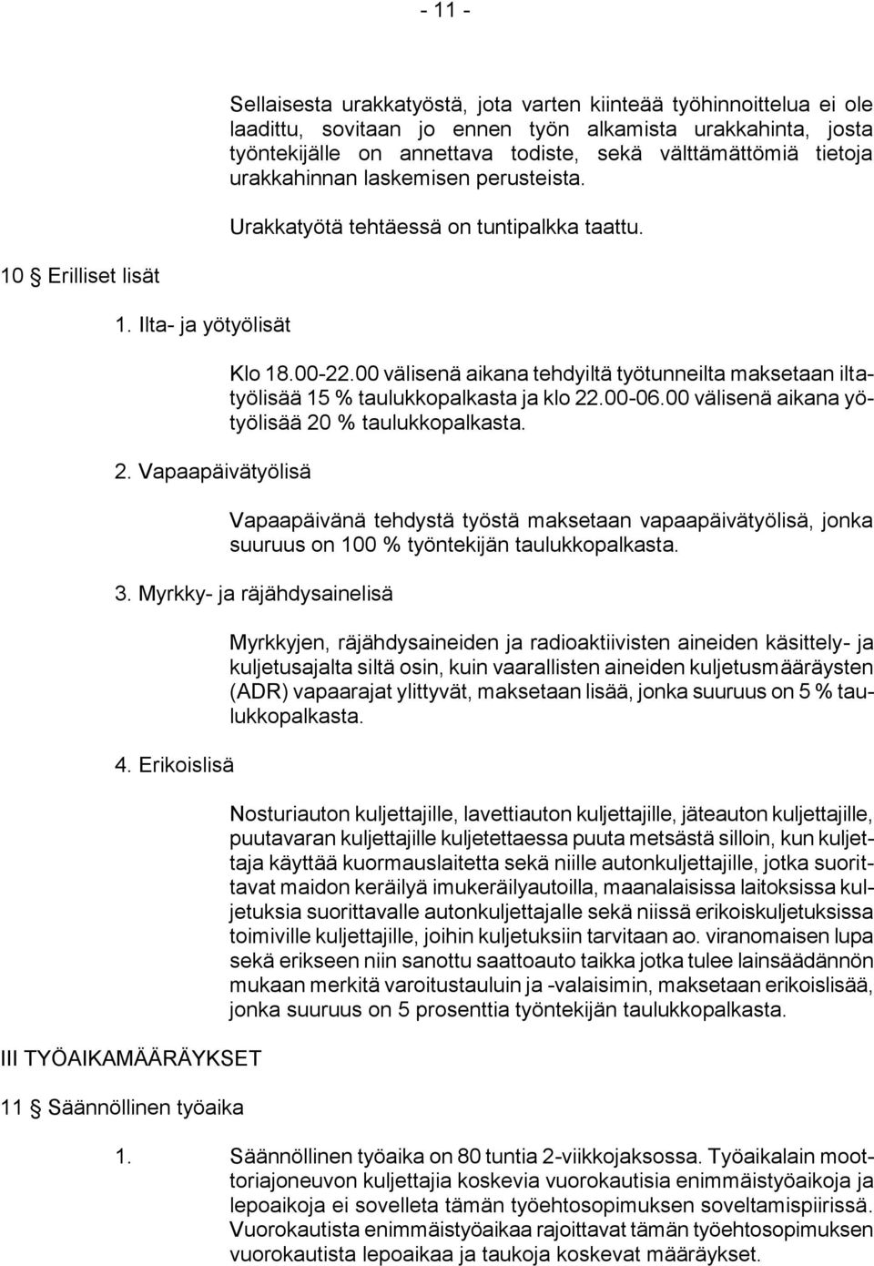 00 välisenä aikana tehdyiltä työtunneilta maksetaan iltatyölisää 15 % taulukkopalkasta ja klo 22.00-06.00 välisenä aikana yötyölisää 20 % taulukkopalkasta.