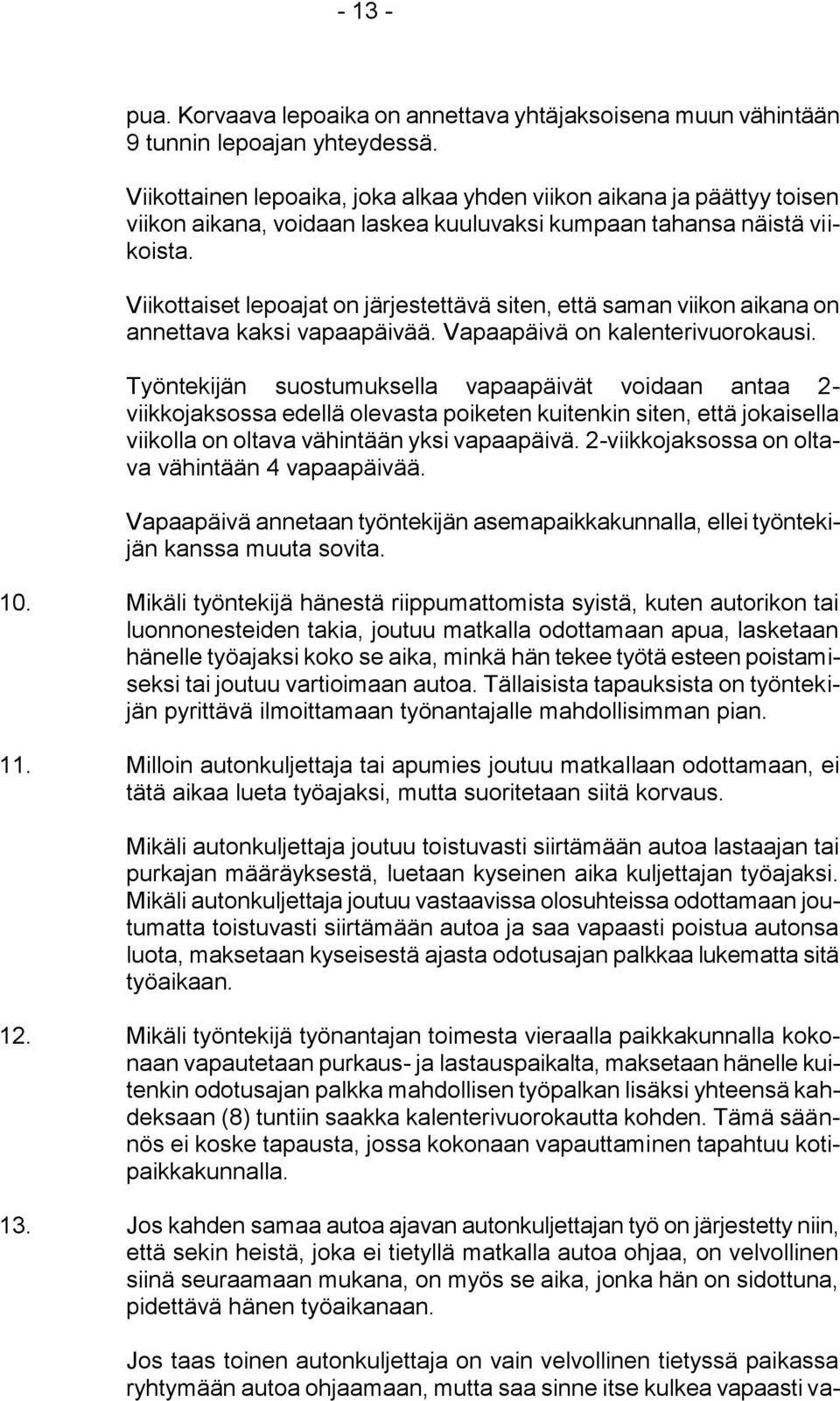 Viikottaiset lepoajat on järjestettävä siten, että saman viikon aikana on annettava kaksi vapaapäivää. Vapaapäivä on kalenterivuorokausi.