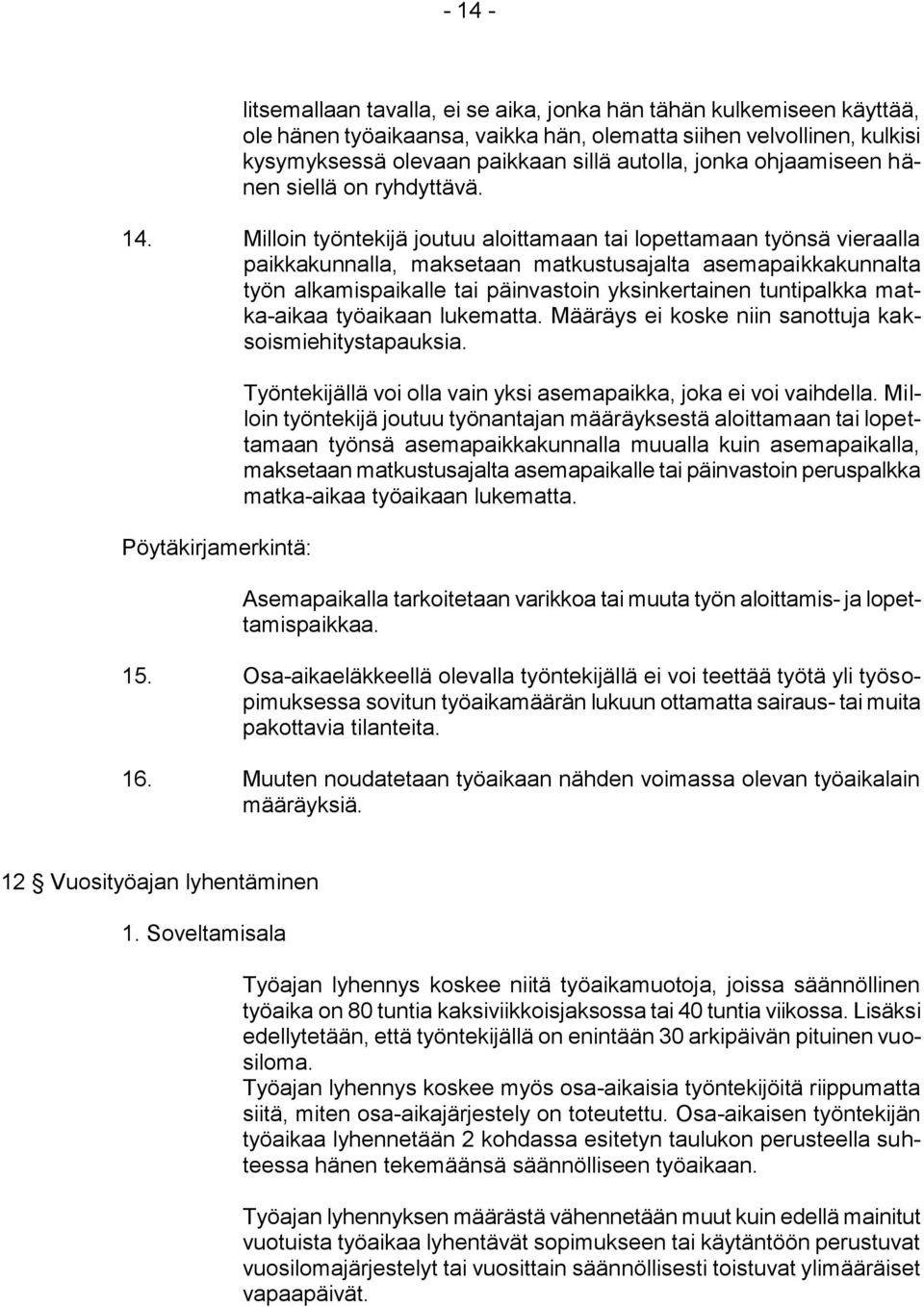 Milloin työntekijä joutuu aloittamaan tai lopettamaan työnsä vieraalla paikkakunnalla, maksetaan matkustusajalta asemapaikkakunnalta työn alkamispaikalle tai päinvastoin yksinkertainen tuntipalkka