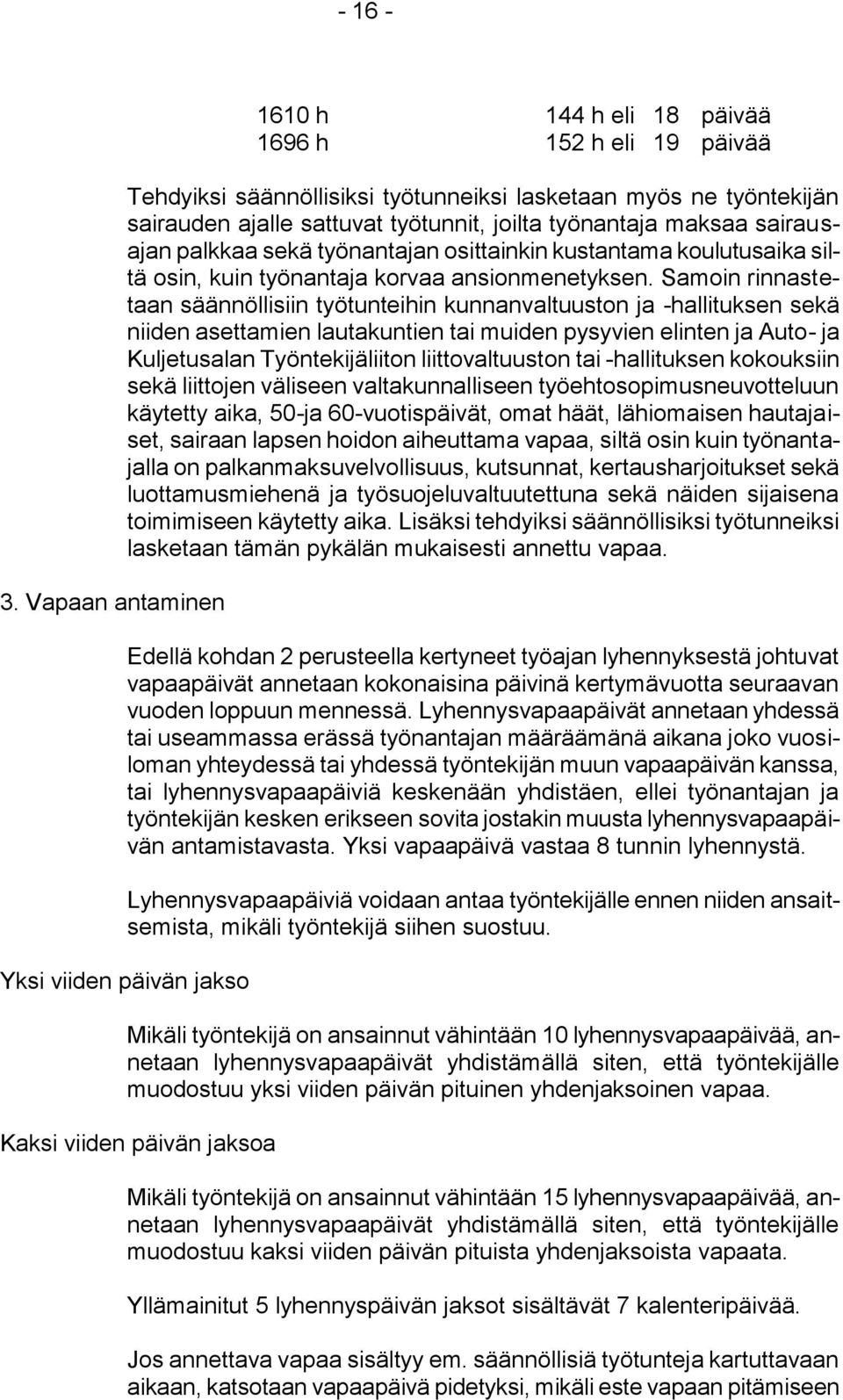 maksaa sairausajan palkkaa sekä työnantajan osittainkin kustantama koulutusaika siltä osin, kuin työnantaja korvaa ansionmenetyksen.