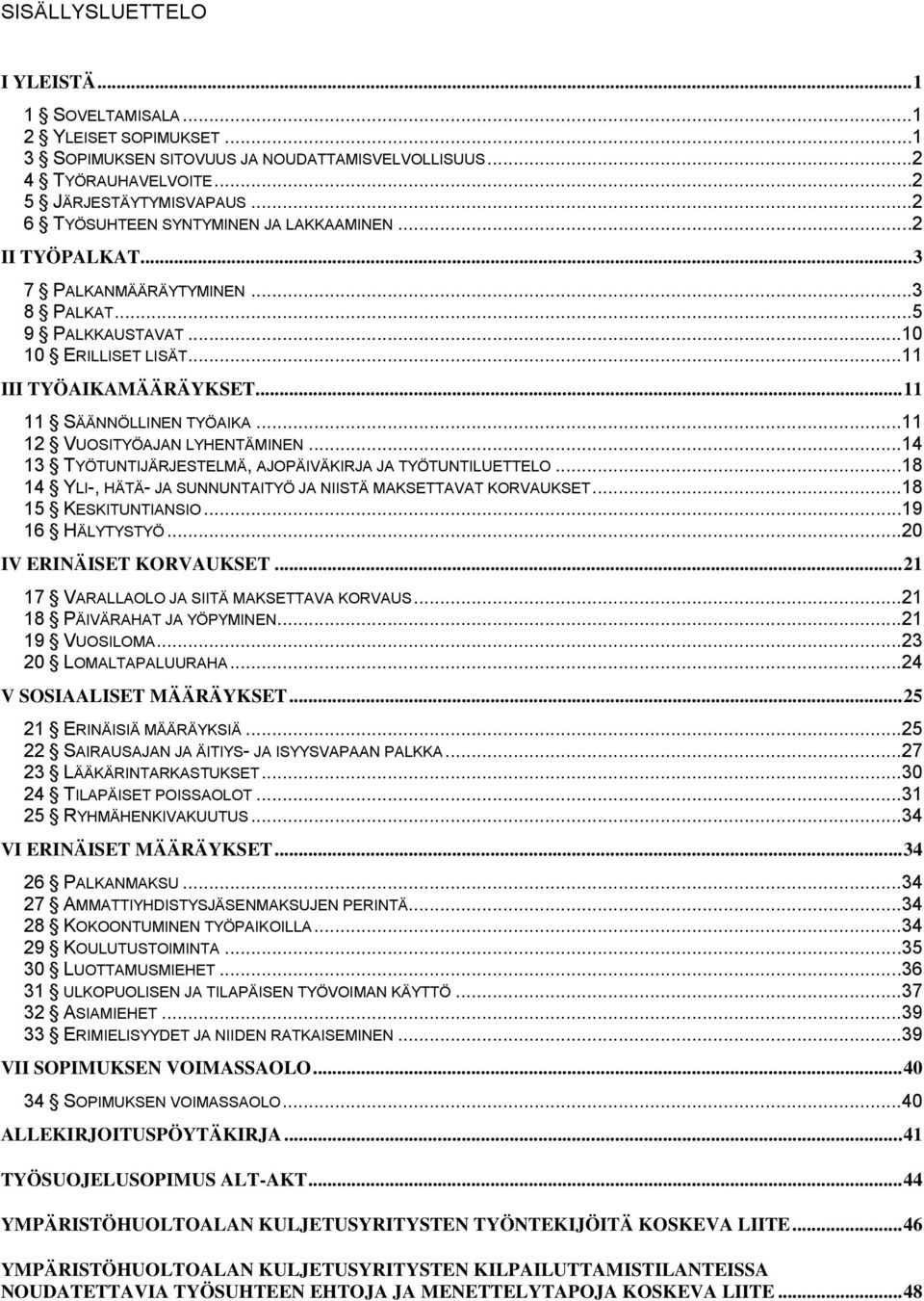 ..11 12 VUOSITYÖAJAN LYHENTÄMINEN...14 13 TYÖTUNTIJÄRJESTELMÄ, AJOPÄIVÄKIRJA JA TYÖTUNTILUETTELO...18 14 YLI-, HÄTÄ- JA SUNNUNTAITYÖ JA NIISTÄ MAKSETTAVAT KORVAUKSET...18 15 KESKITUNTIANSIO.