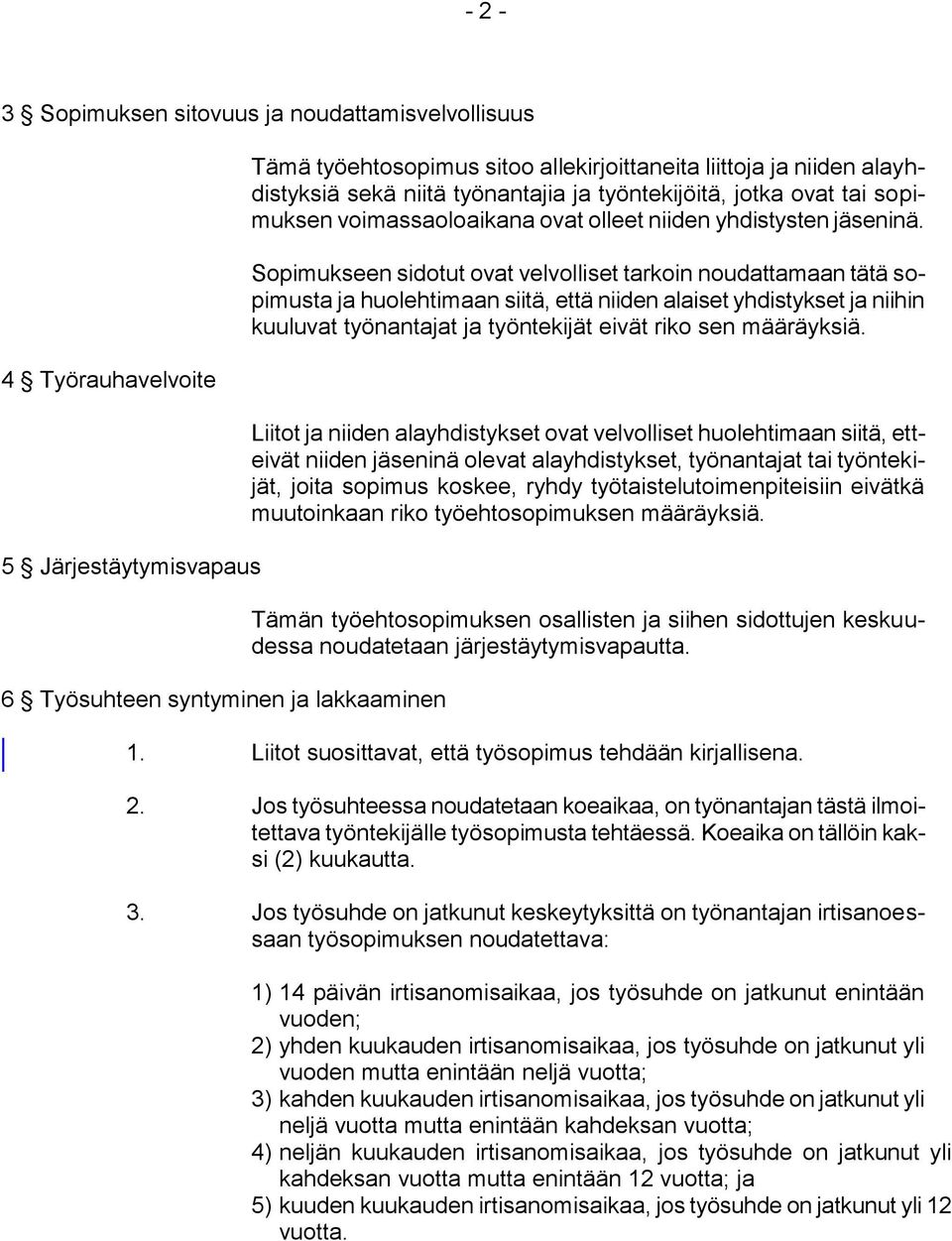 Sopimukseen sidotut ovat velvolliset tarkoin noudattamaan tätä sopimusta ja huolehtimaan siitä, että niiden alaiset yhdistykset ja niihin kuuluvat työnantajat ja työntekijät eivät riko sen määräyksiä.