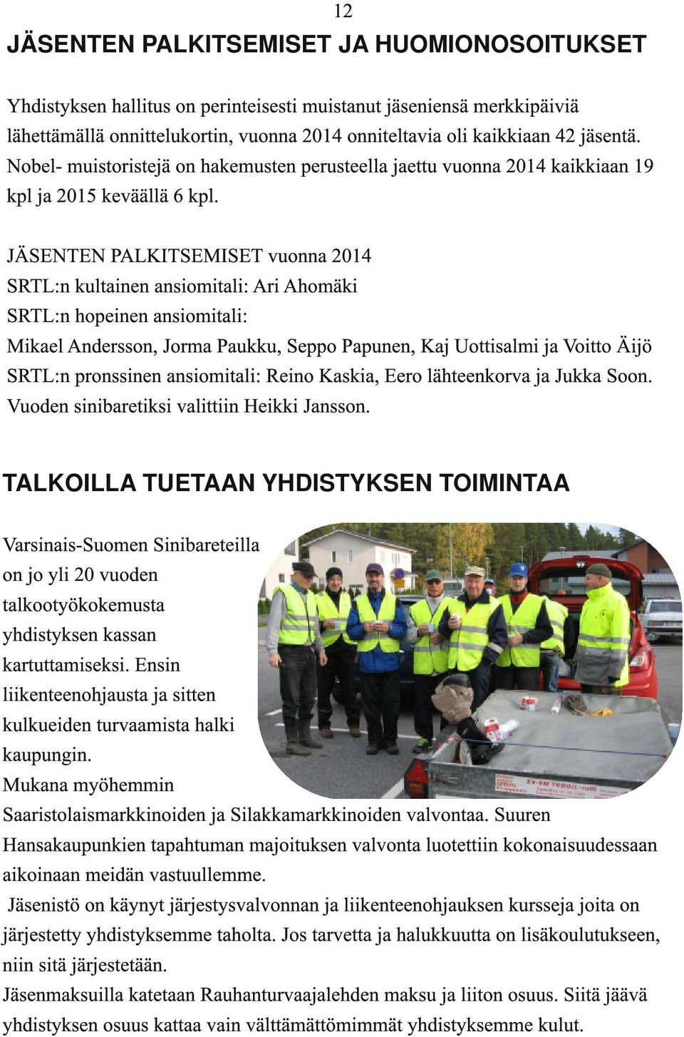 JÄSENTEN PALKITSEMISET vuonna 2014 SRTL:n kultainen ansiomitali: Ari Ahomäki SRTL:n hopeinen ansiomitali: Mikael Andersson, Jorma Paukku, Seppo Papunen, Kaj Uottisalmi ja Voitto Äijö SRTL:n