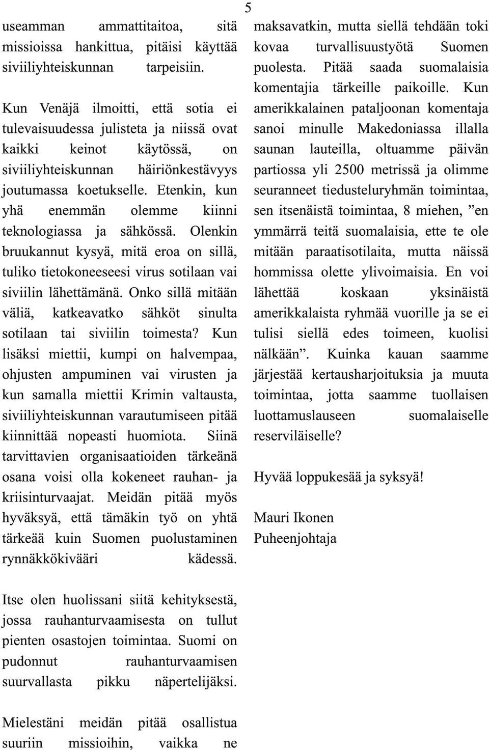 Kun Kun Venäjä ilmoitti, että sotia ei amerikkalainen pataljoonan komentaja tulevaisuudessa julisteta ja niissä ovat sanoi minulle Makedoniassa illalla kaikki keinot käytössä, on saunan lauteilla,