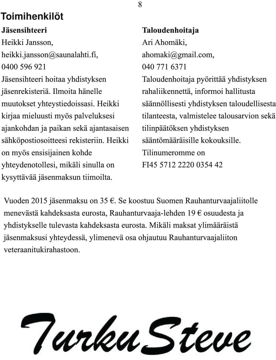 Heikki on myös ensisijainen kohde yhteydenotollesi, mikäli sinulla on kysyttävää jäsenmaksun tiimoilta. Taloudenhoitaja Ari Ahomäki, ahomaki@gmail.