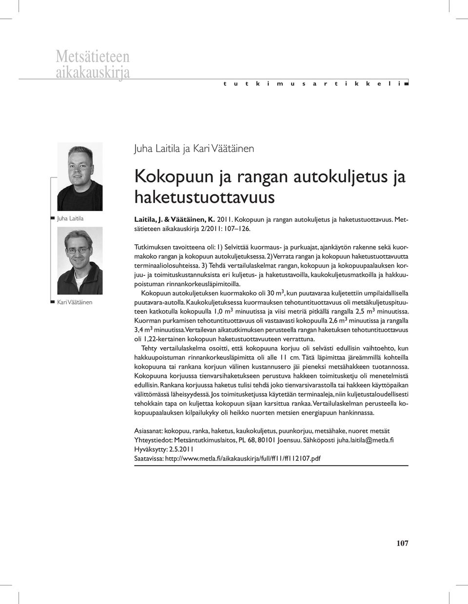 Tutkimuksen tavoitteena oli: 1) Selvittää kuormaus- ja purkuajat, ajankäytön rakenne sekä kuormakoko rangan ja kokopuun autokuljetuksessa.