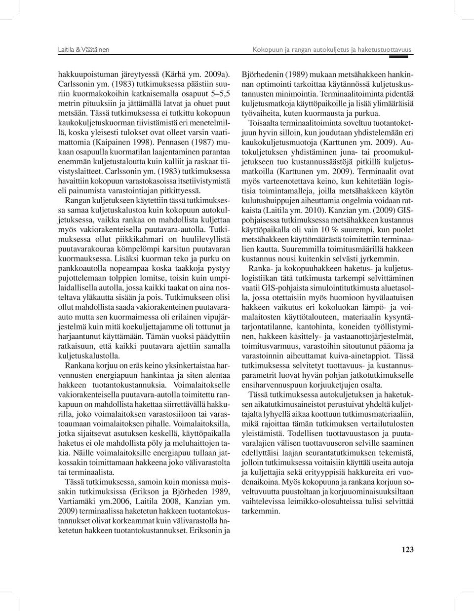 Tässä tutkimuksessa ei tutkittu kokopuun kaukokuljetuskuorman tiivistämistä eri menetelmillä, koska yleisesti tulokset ovat olleet varsin vaatimattomia (Kaipainen 1998).