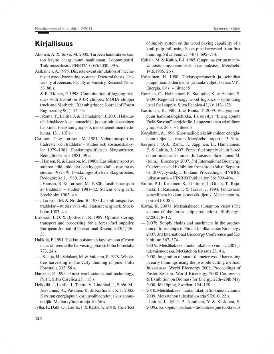 Comminution of logging residues with Evolution 910R chipper, MOHA chipper truck and Morbark 1200 tub grinder. Journal of Forest Engineering 9(1): 47 53., Ranta, T., Laitila, J. & Hämäläinen, J. 2001.