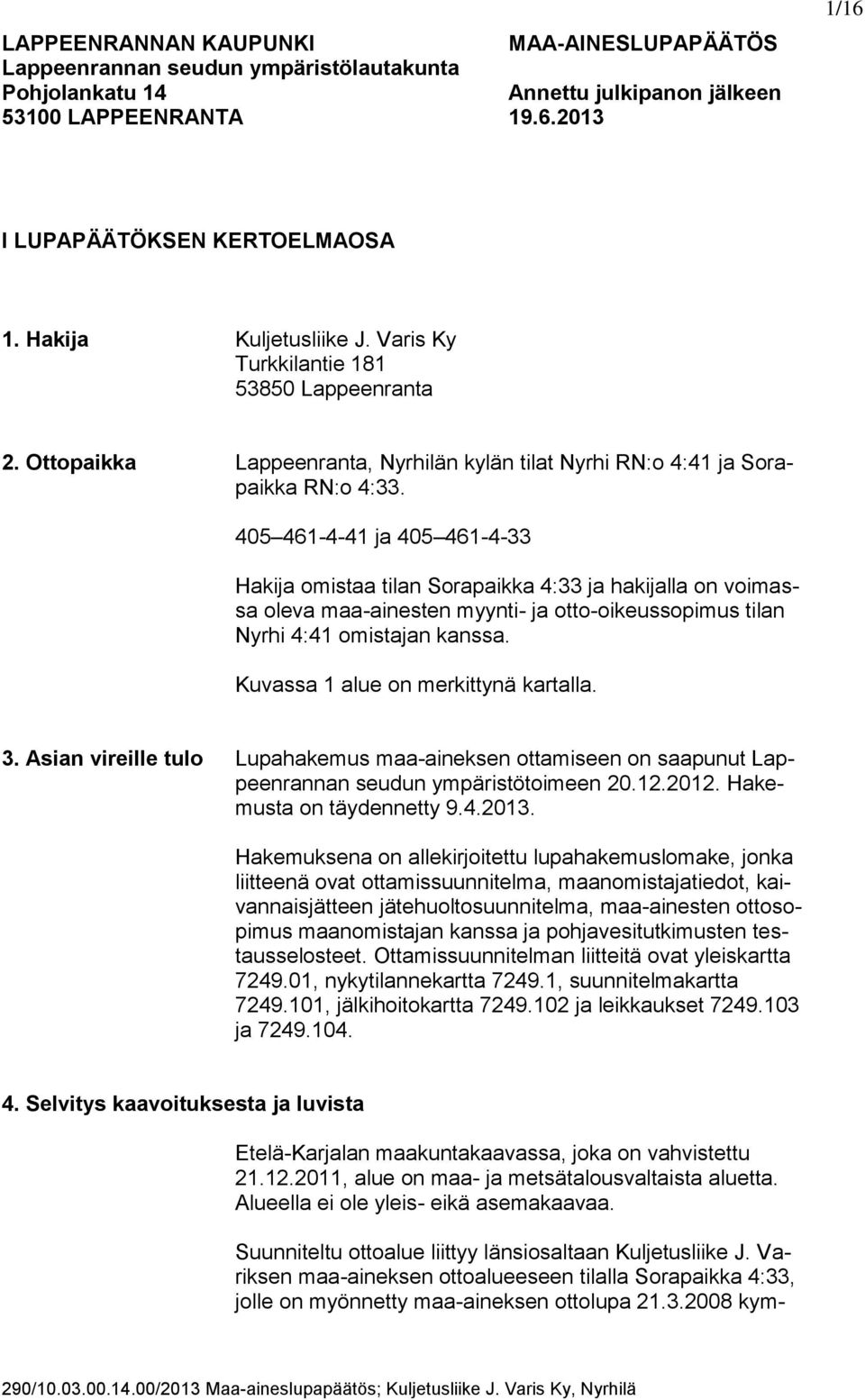 405 461-4-41 ja 405 461-4-33 Hakija omistaa tilan Sorapaikka 4:33 ja hakijalla on voimassa oleva maa-ainesten myynti- ja otto-oikeussopimus tilan Nyrhi 4:41 omistajan kanssa.