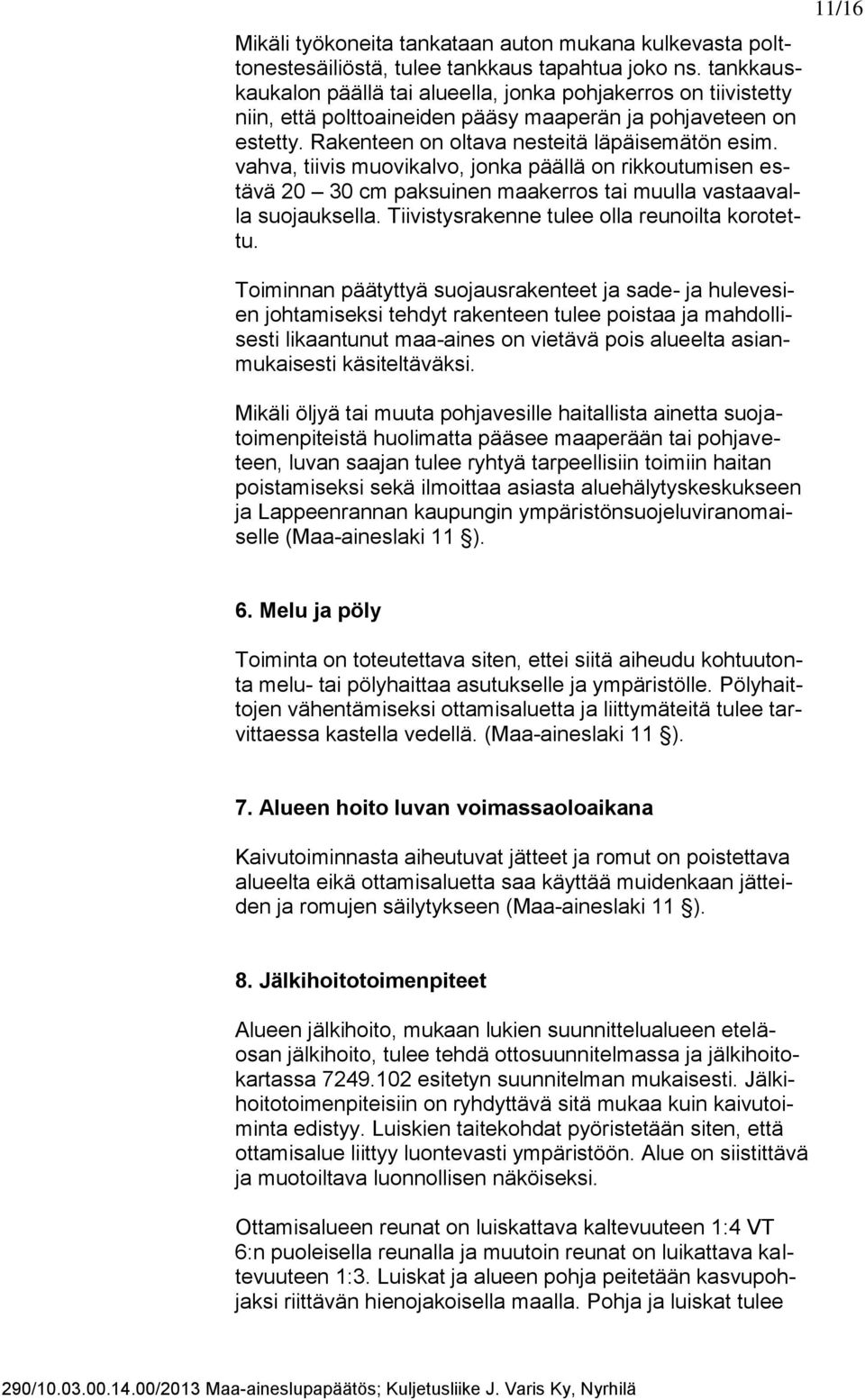 vahva, tiivis muovikalvo, jonka päällä on rikkoutumisen estävä 20 30 cm paksuinen maakerros tai muulla vastaavalla suojauksella. Tiivistysrakenne tulee olla reunoilta korotettu.
