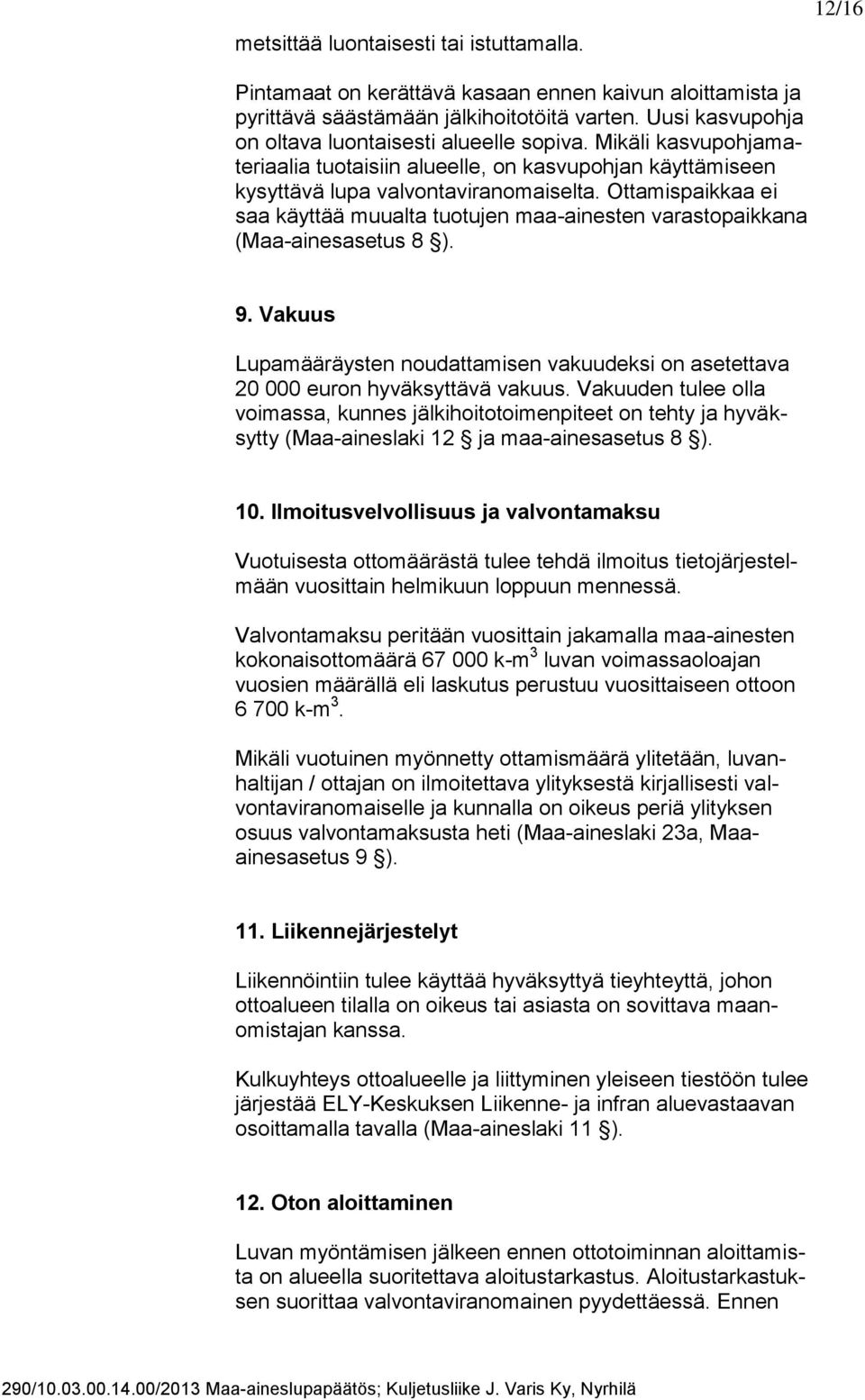 Ottamispaikkaa ei saa käyttää muualta tuotujen maa-ainesten varastopaikkana (Maa-ainesasetus 8 ). 9. Vakuus Lupamääräysten noudattamisen vakuudeksi on asetettava 20 000 euron hyväksyttävä vakuus.