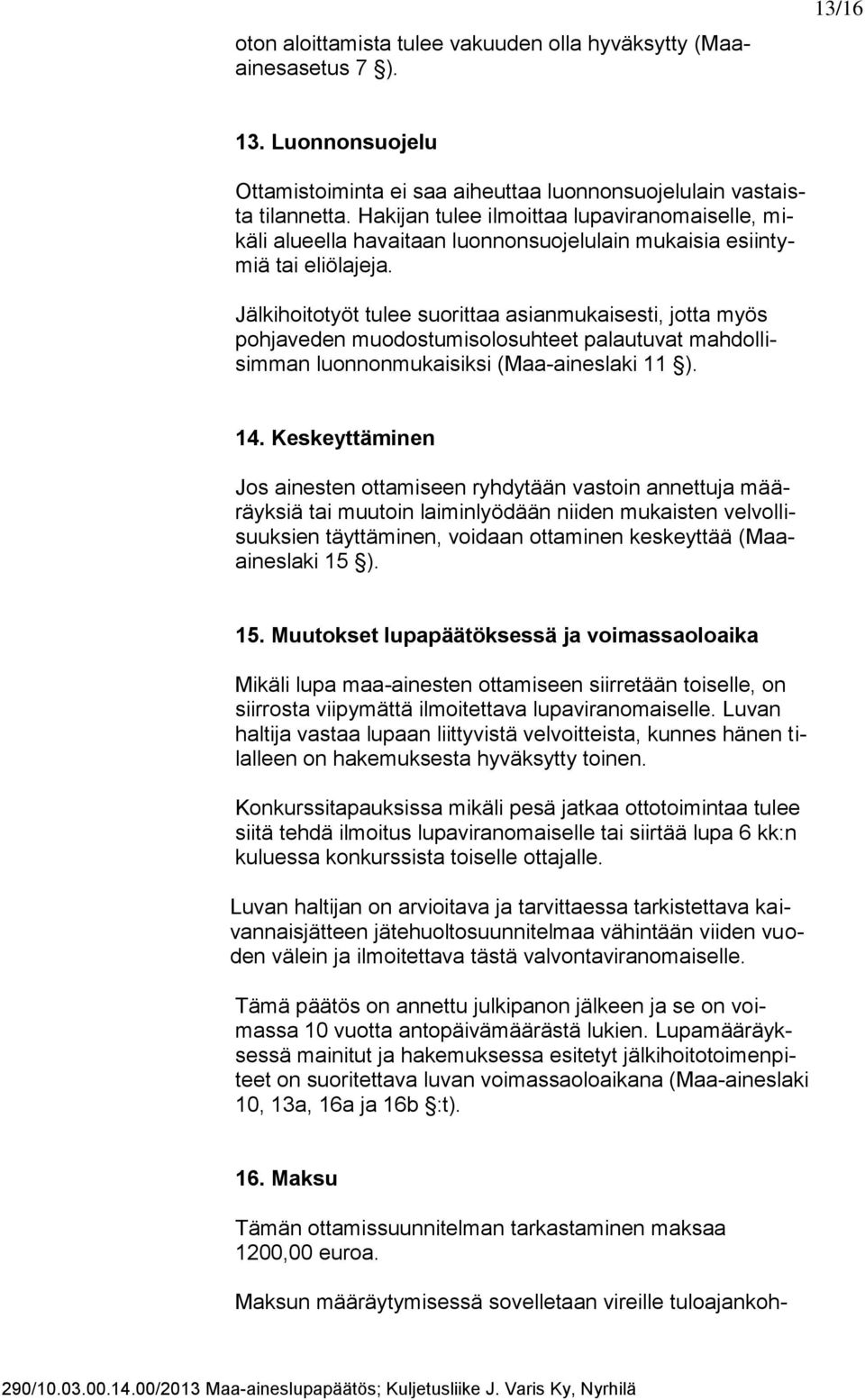 Jälkihoitotyöt tulee suorittaa asianmukaisesti, jotta myös pohjaveden muodostumisolosuhteet palautuvat mahdollisimman luonnonmukaisiksi (Maa-aineslaki 11 ). 14.