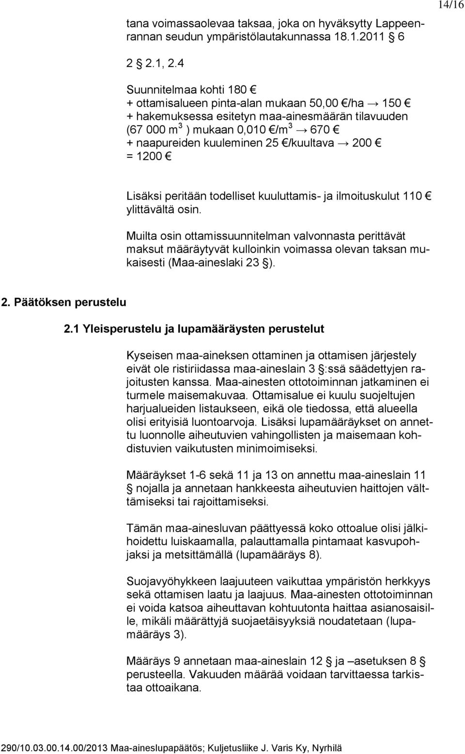 200 = 1200 Lisäksi peritään todelliset kuuluttamis- ja ilmoituskulut 110 ylittävältä osin.