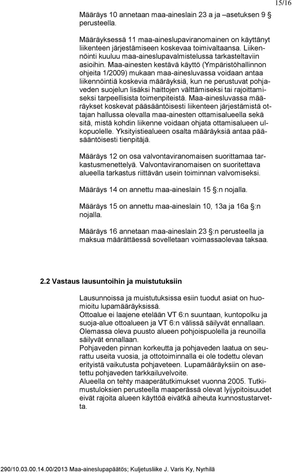 Maa-ainesten kestävä käyttö (Ympäristöhallinnon ohjeita 1/2009) mukaan maa-ainesluvassa voidaan antaa liikennöintiä koskevia määräyksiä, kun ne perustuvat pohjaveden suojelun lisäksi haittojen