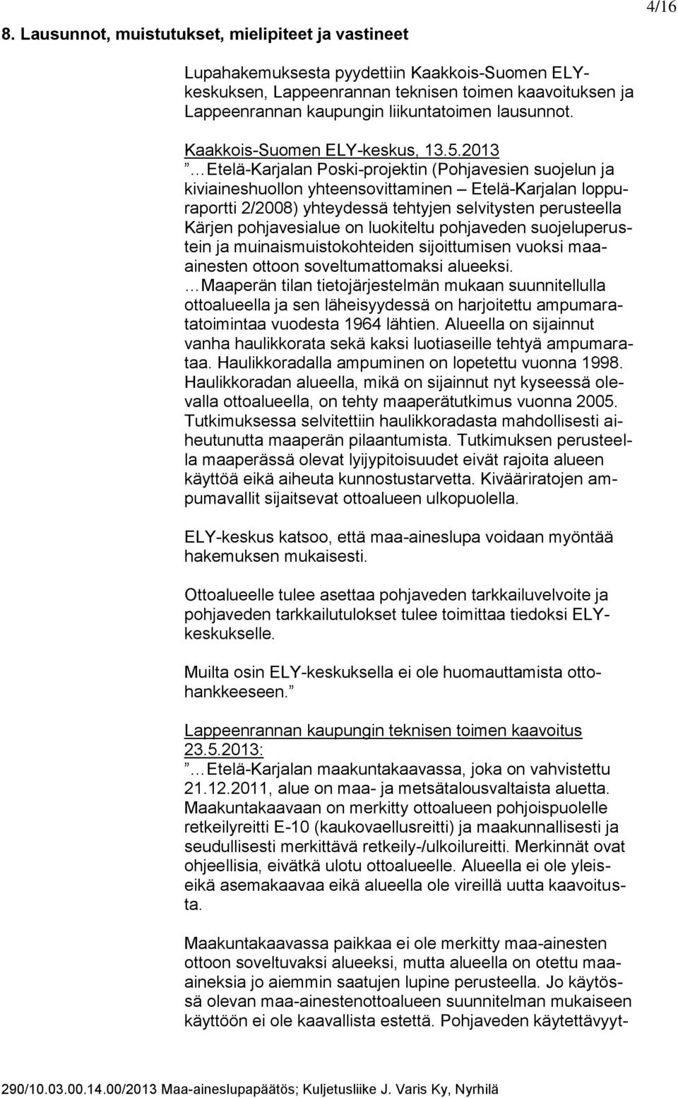 2013 Etelä-Karjalan Poski-projektin (Pohjavesien suojelun ja kiviaineshuollon yhteensovittaminen Etelä-Karjalan loppuraportti 2/2008) yhteydessä tehtyjen selvitysten perusteella Kärjen pohjavesialue