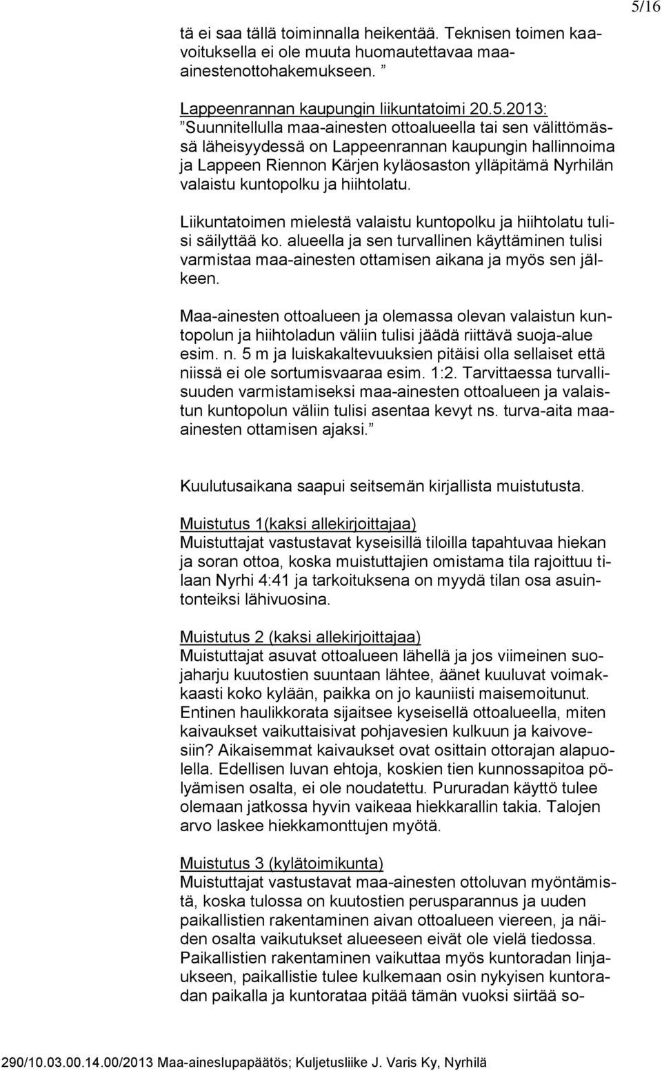 2013: Suunnitellulla maa-ainesten ottoalueella tai sen välittömässä läheisyydessä on Lappeenrannan kaupungin hallinnoima ja Lappeen Riennon Kärjen kyläosaston ylläpitämä Nyrhilän valaistu kuntopolku