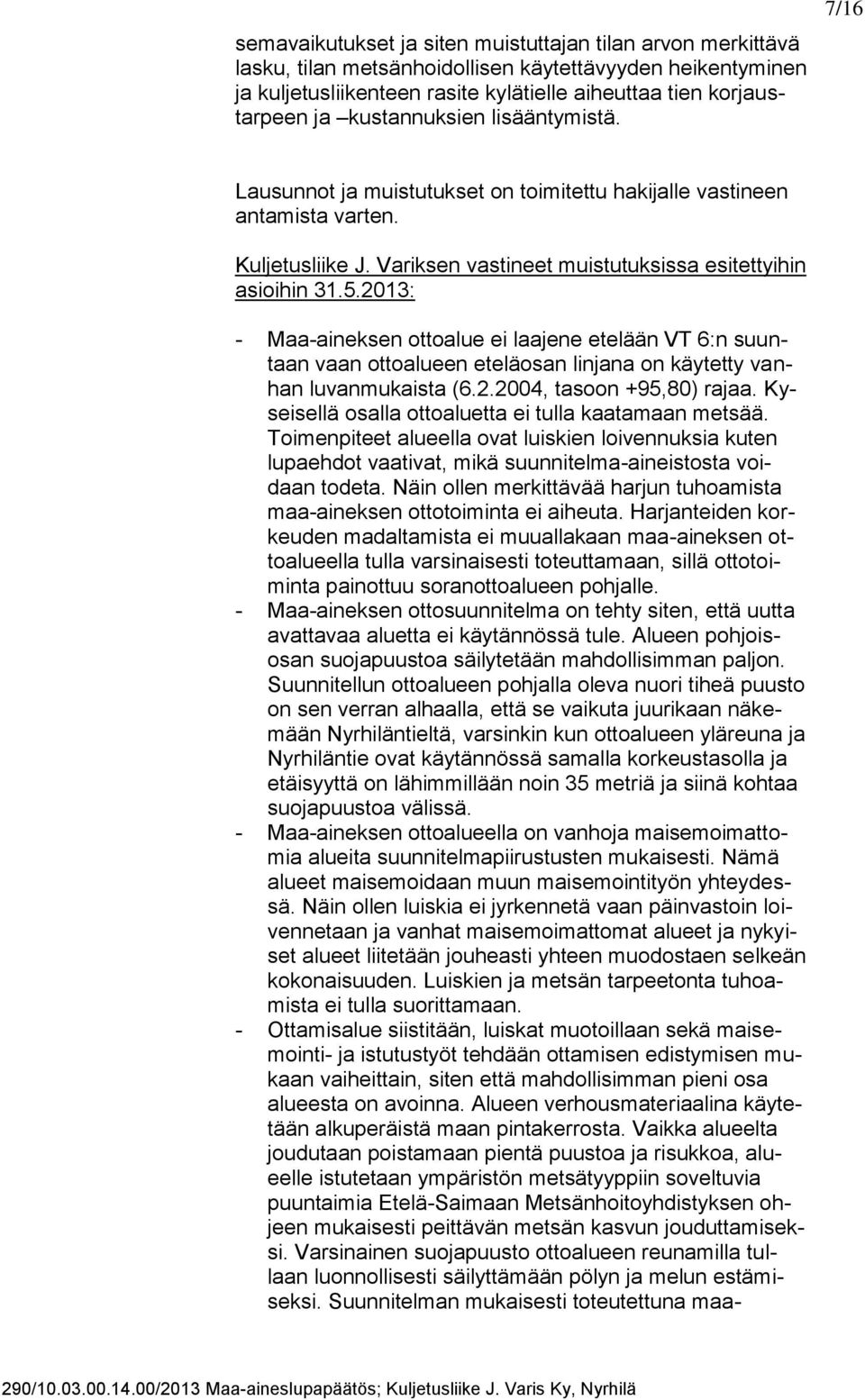 2013: - Maa-aineksen ottoalue ei laajene etelään VT 6:n suuntaan vaan ottoalueen eteläosan linjana on käytetty vanhan luvanmukaista (6.2.2004, tasoon +95,80) rajaa.