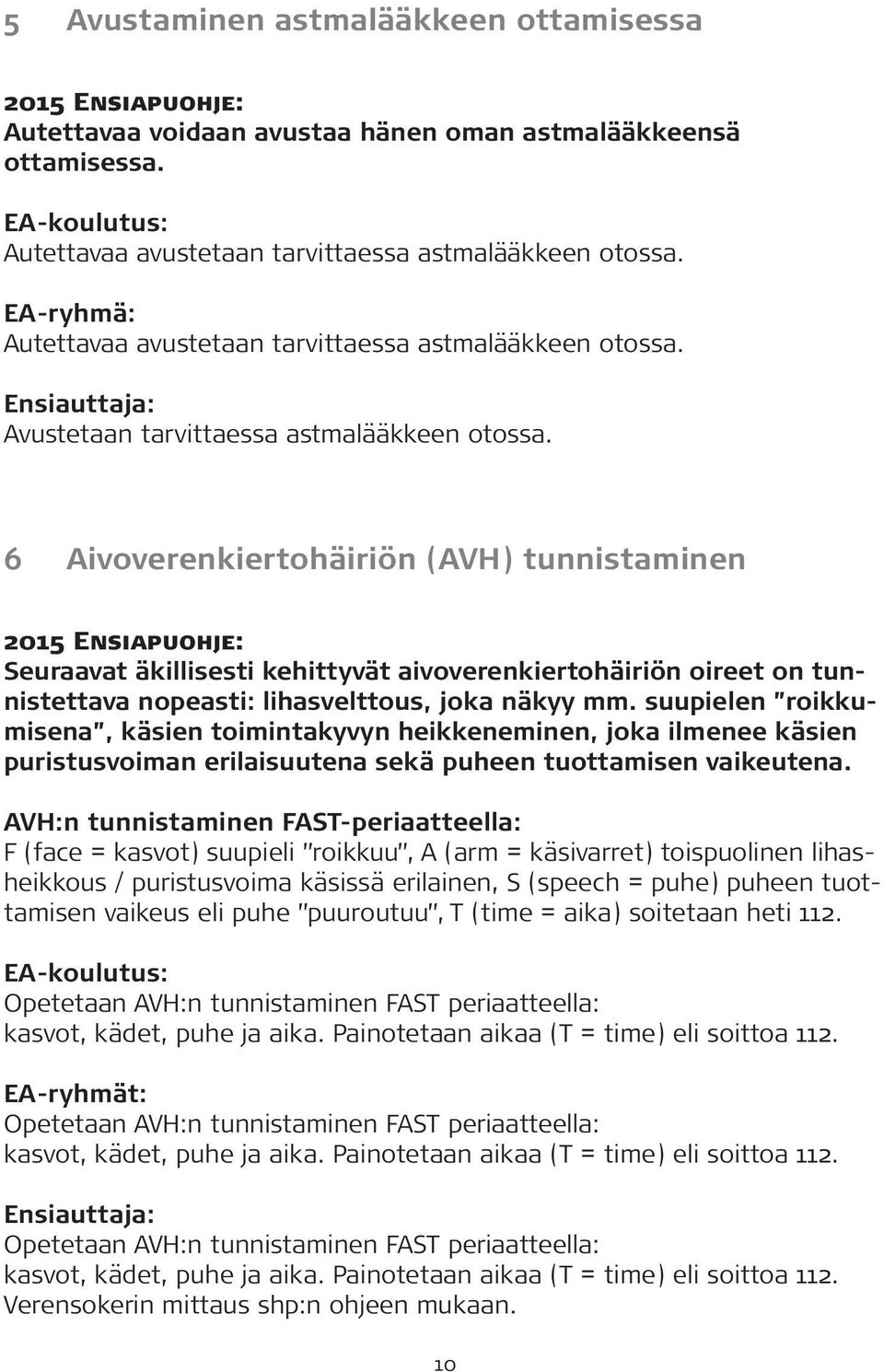 6 Aivoverenkiertohäiriön (AVH) tunnistaminen Seuraavat äkillisesti kehittyvät aivoverenkiertohäiriön oireet on tunnistettava nopeasti: lihasvelttous, joka näkyy mm.