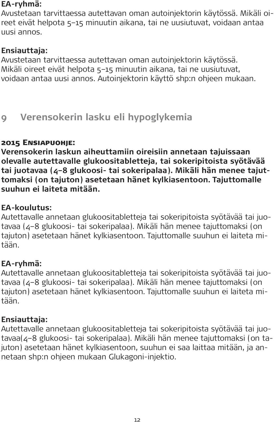 9 Verensokerin lasku eli hypoglykemia Verensokerin laskun aiheuttamiin oireisiin annetaan tajuissaan olevalle autettavalle glukoositabletteja, tai sokeripitoista syötävää tai juotavaa (4 8 glukoosi-