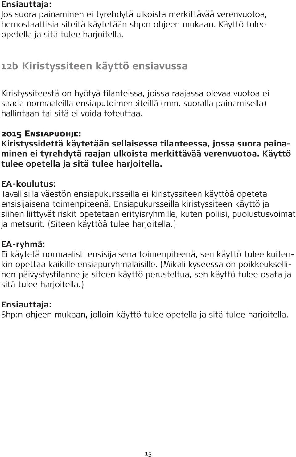 suoralla painamisella) hallintaan tai sitä ei voida toteuttaa. Kiristyssidettä käytetään sellaisessa tilanteessa, jossa suora painaminen ei tyrehdytä raajan ulkoista merkittävää verenvuotoa.