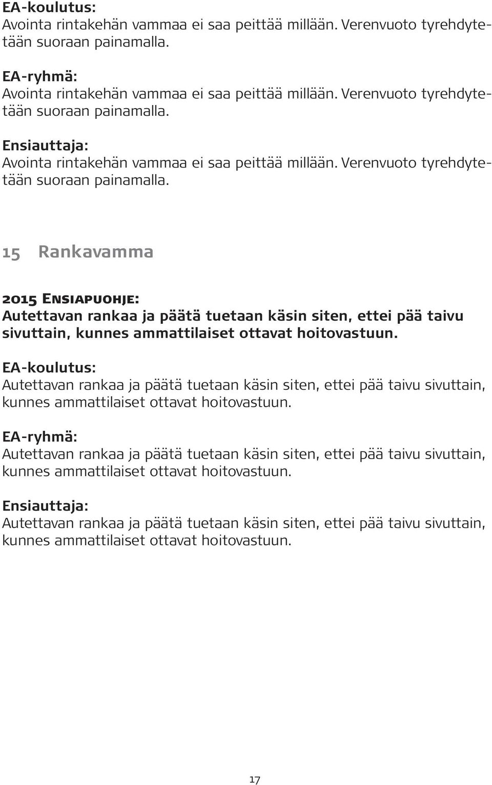 Autettavan rankaa ja päätä tuetaan käsin siten, ettei pää taivu sivuttain, kunnes ammattilaiset ottavat hoitovastuun.