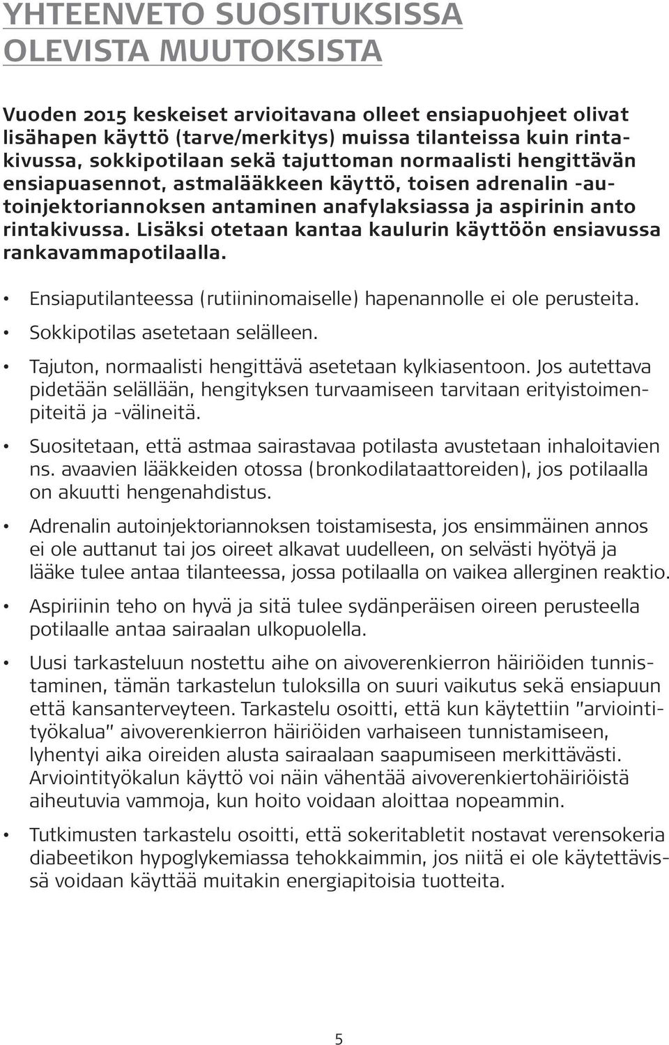 Lisäksi otetaan kantaa kaulurin käyttöön ensiavussa rankavammapotilaalla. Ensiaputilanteessa (rutiininomaiselle) hapenannolle ei ole perusteita. Sokkipotilas asetetaan selälleen.