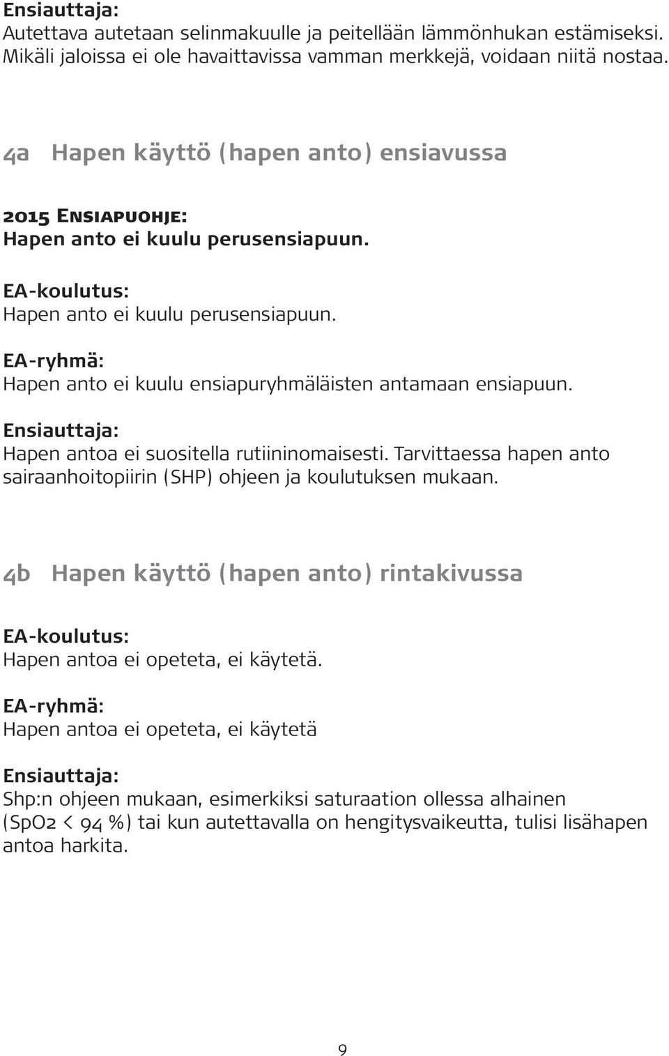 Hapen antoa ei suositella rutiininomaisesti. Tarvittaessa hapen anto sairaanhoitopiirin (SHP) ohjeen ja koulutuksen mukaan.