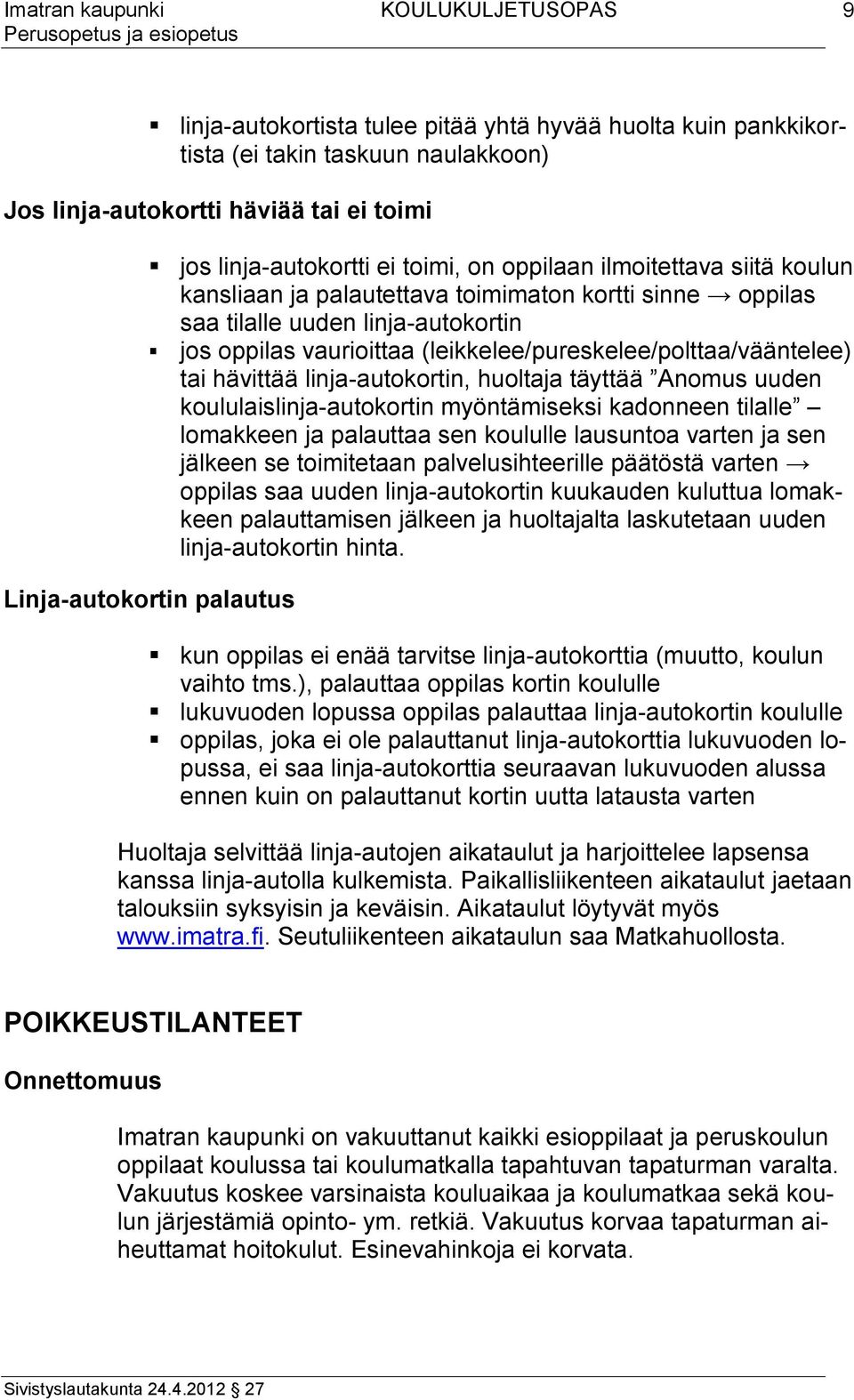 linja-autokortin, huoltaja täyttää Anomus uuden koululaislinja-autokortin myöntämiseksi kadonneen tilalle lomakkeen ja palauttaa sen koululle lausuntoa varten ja sen jälkeen se toimitetaan