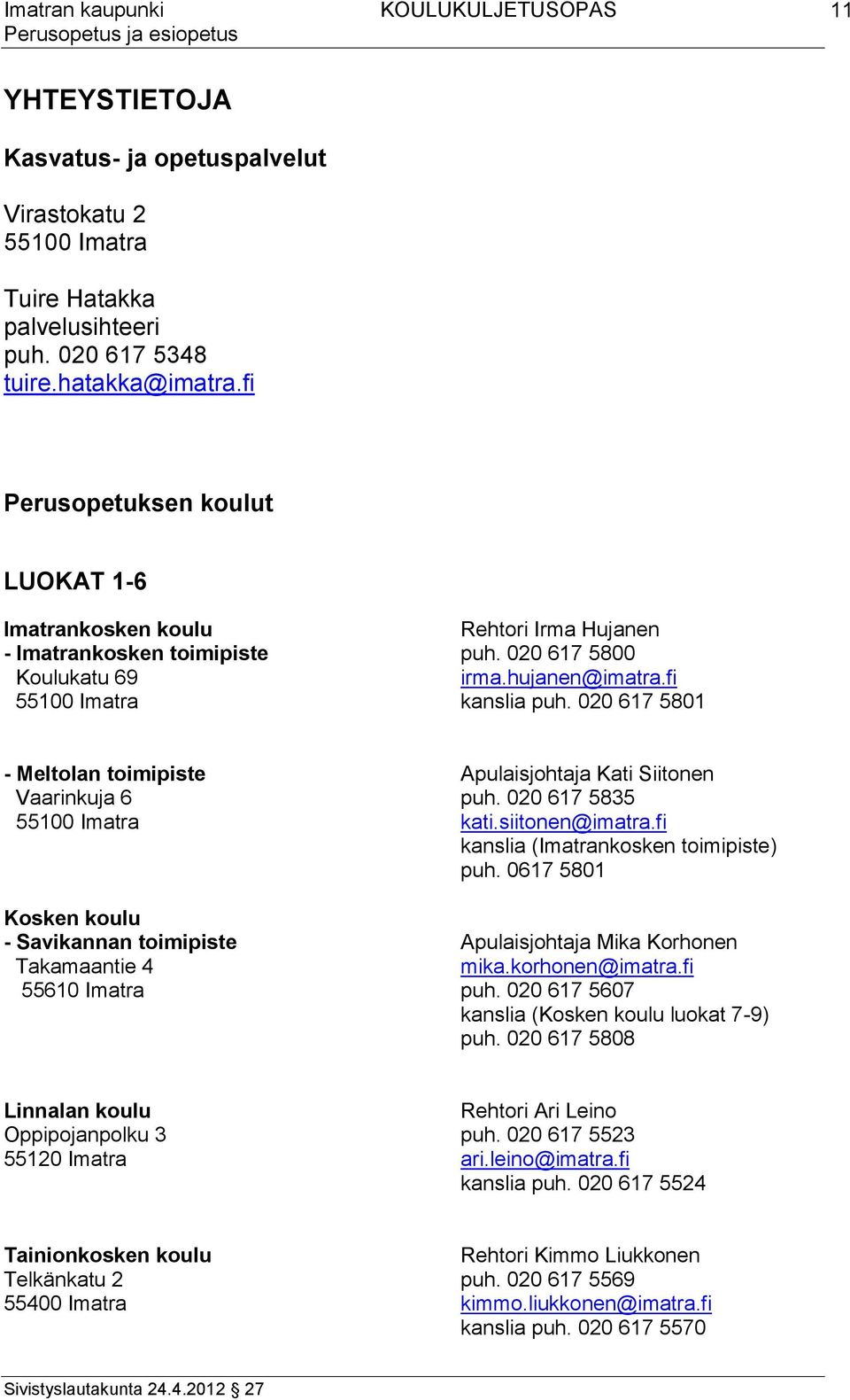 020 617 5801 - Meltolan toimipiste Apulaisjohtaja Kati Siitonen Vaarinkuja 6 puh. 020 617 5835 55100 Imatra kati.siitonen@imatra.fi kanslia (Imatrankosken toimipiste) puh.