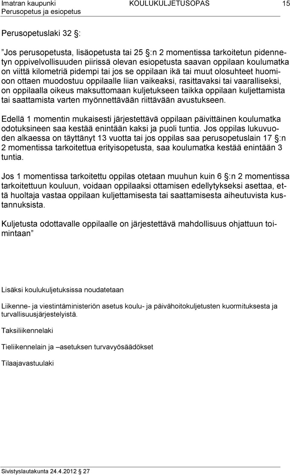 oppilaan kuljettamista tai saattamista varten myönnettävään riittävään avustukseen.