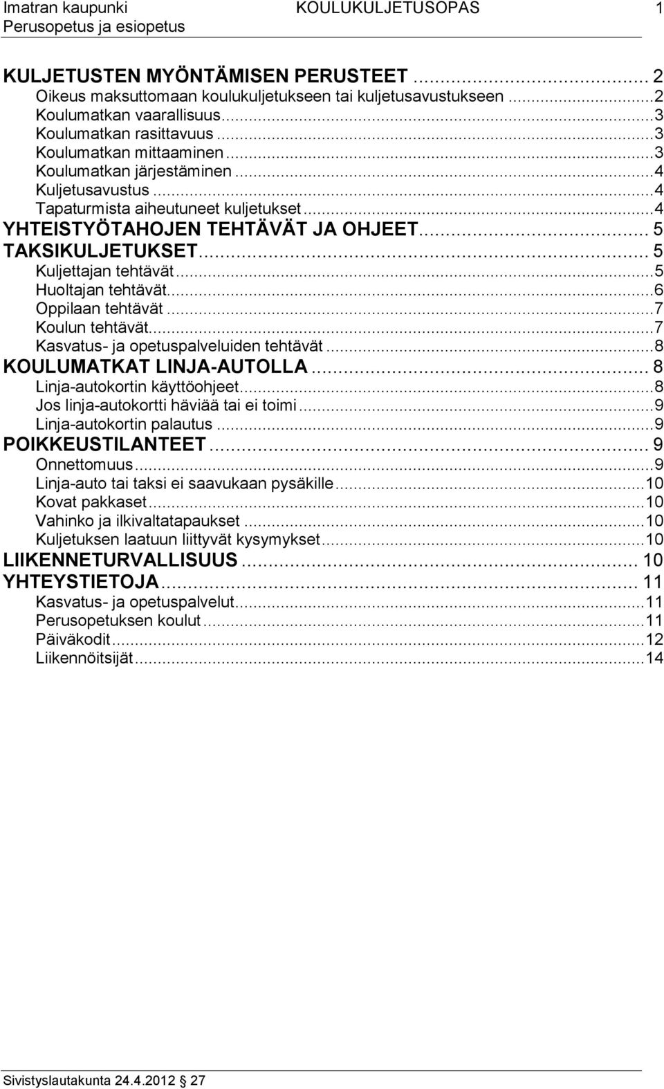 .. 5 Huoltajan tehtävät... 6 Oppilaan tehtävät... 7 Koulun tehtävät... 7 Kasvatus- ja opetuspalveluiden tehtävät... 8 KOULUMATKAT LINJA-AUTOLLA... 8 Linja-autokortin käyttöohjeet.