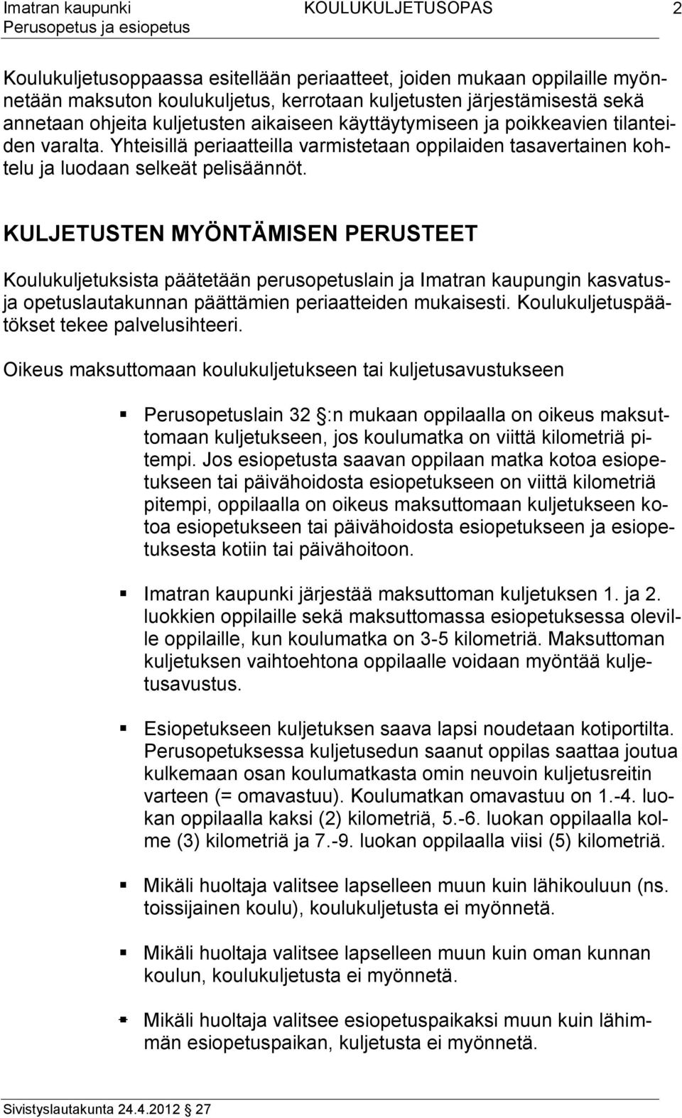 KULJETUSTEN MYÖNTÄMISEN PERUSTEET Koulukuljetuksista päätetään perusopetuslain ja Imatran kaupungin kasvatusja opetuslautakunnan päättämien periaatteiden mukaisesti.