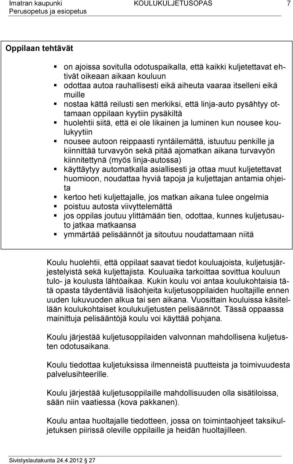 istuutuu penkille ja kiinnittää turvavyön sekä pitää ajomatkan aikana turvavyön kiinnitettynä (myös linja-autossa) käyttäytyy automatkalla asiallisesti ja ottaa muut kuljetettavat huomioon, noudattaa